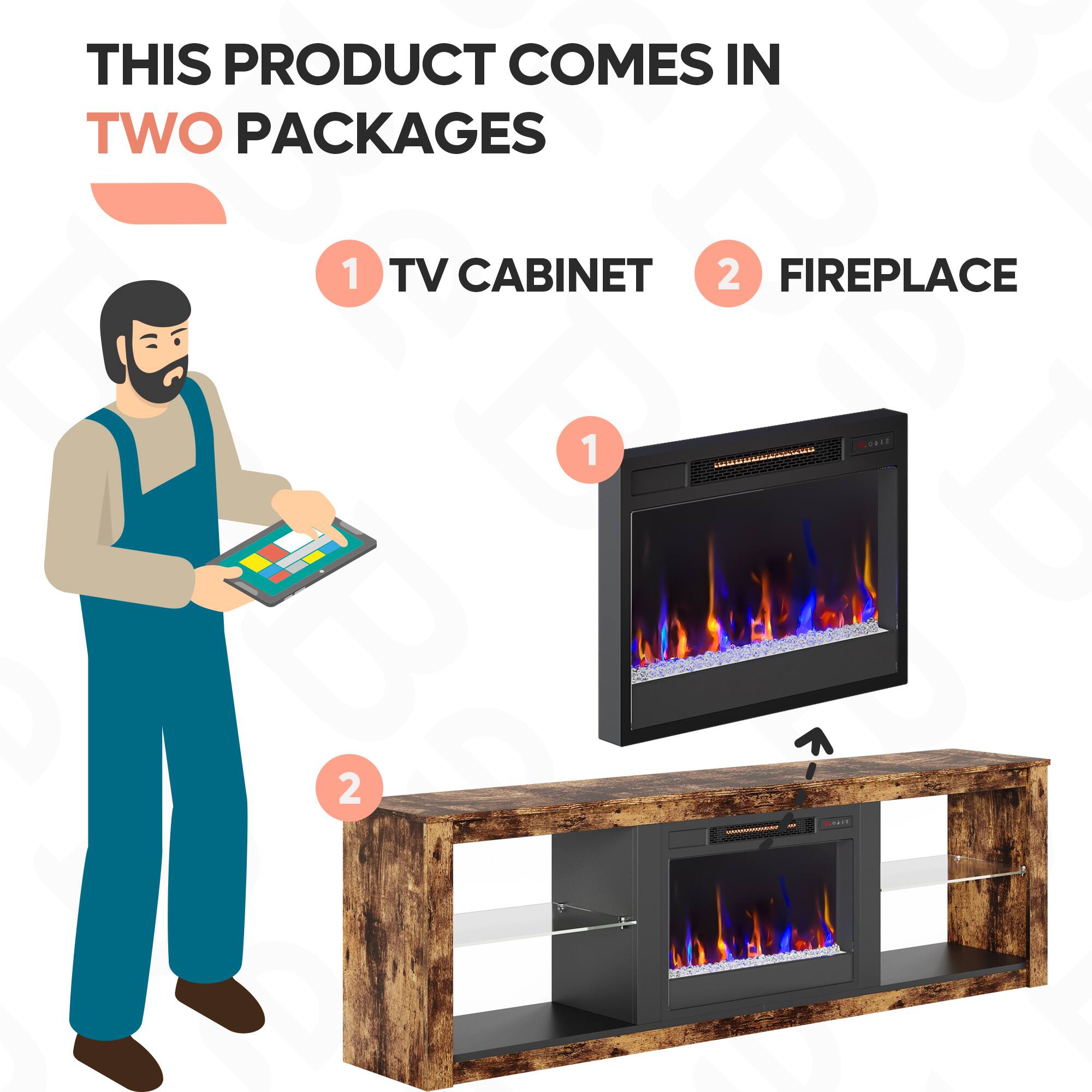 This product comes in two packages: 1) TV Cabinet and 2) Fireplace.