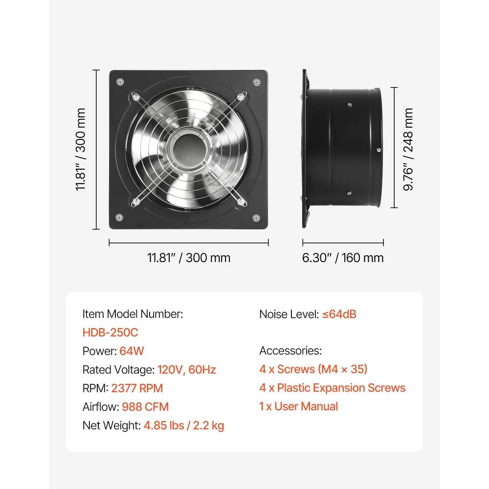 mm 300 / 11.81"  
mm 248 / 9.76"  
11.81" / 300 mm  
6.30" / 160 mm  

Item Model Number: HDB-250C  
Power: 64W  
Rated Voltage: 120V, 60Hz  
RPM: 2377 RPM  
Airflow: 988 CFM  
Net Weight: 4.85 lbs / 2.2 kg  
Noise Level: 64dB  

Accessories:  
4 x Screws (M4 x 35)  
4 x Plastic Expansion Screws  
1 x User Manual