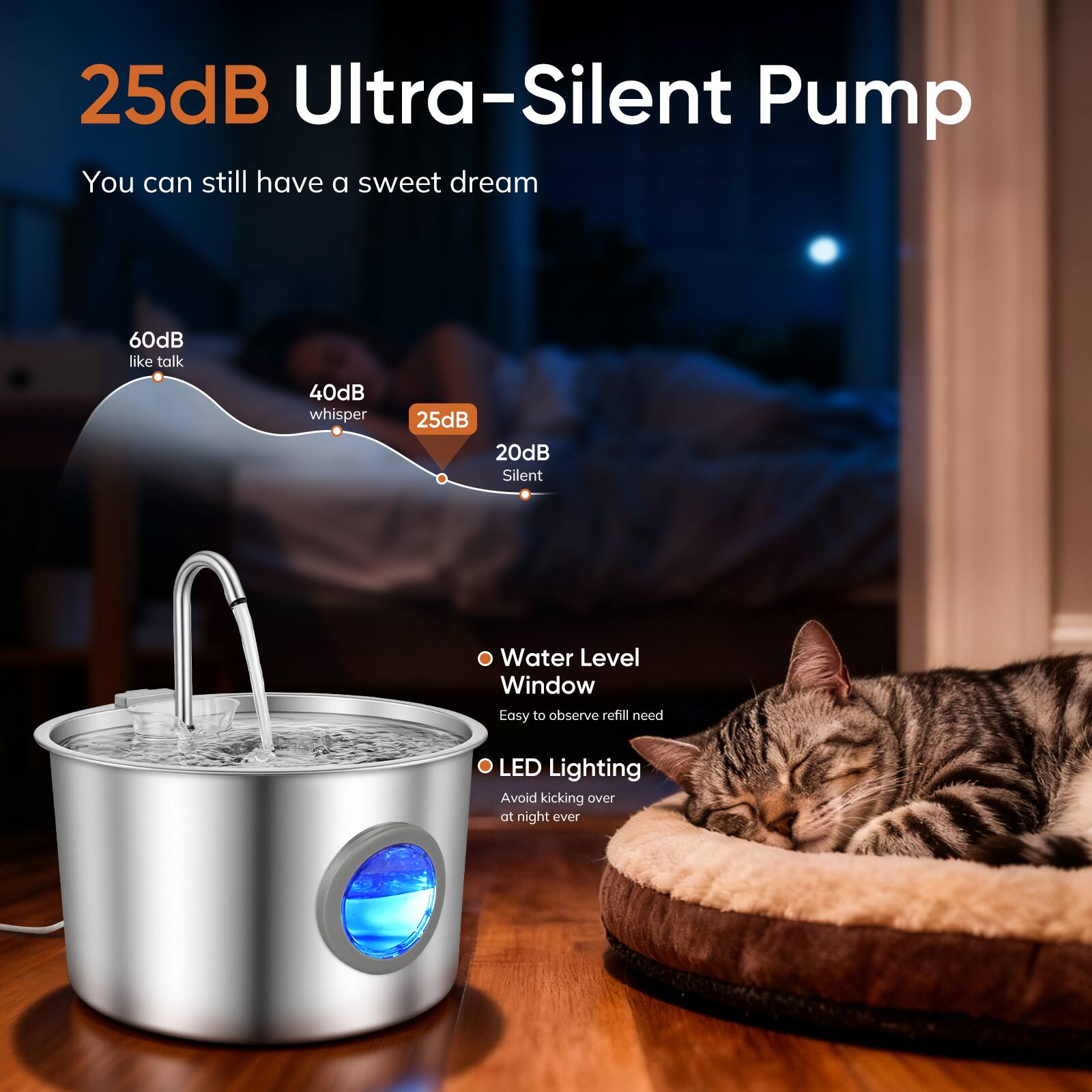 25dB Ultra-Silent Pump  
You can still have a sweet dream  

60dB like talk  
40dB whisper  
25dB  
20dB Silent  

- Water Level Window  
  Easy to observe refill need  

- LED Lighting  
  Avoid kicking over at night ever
