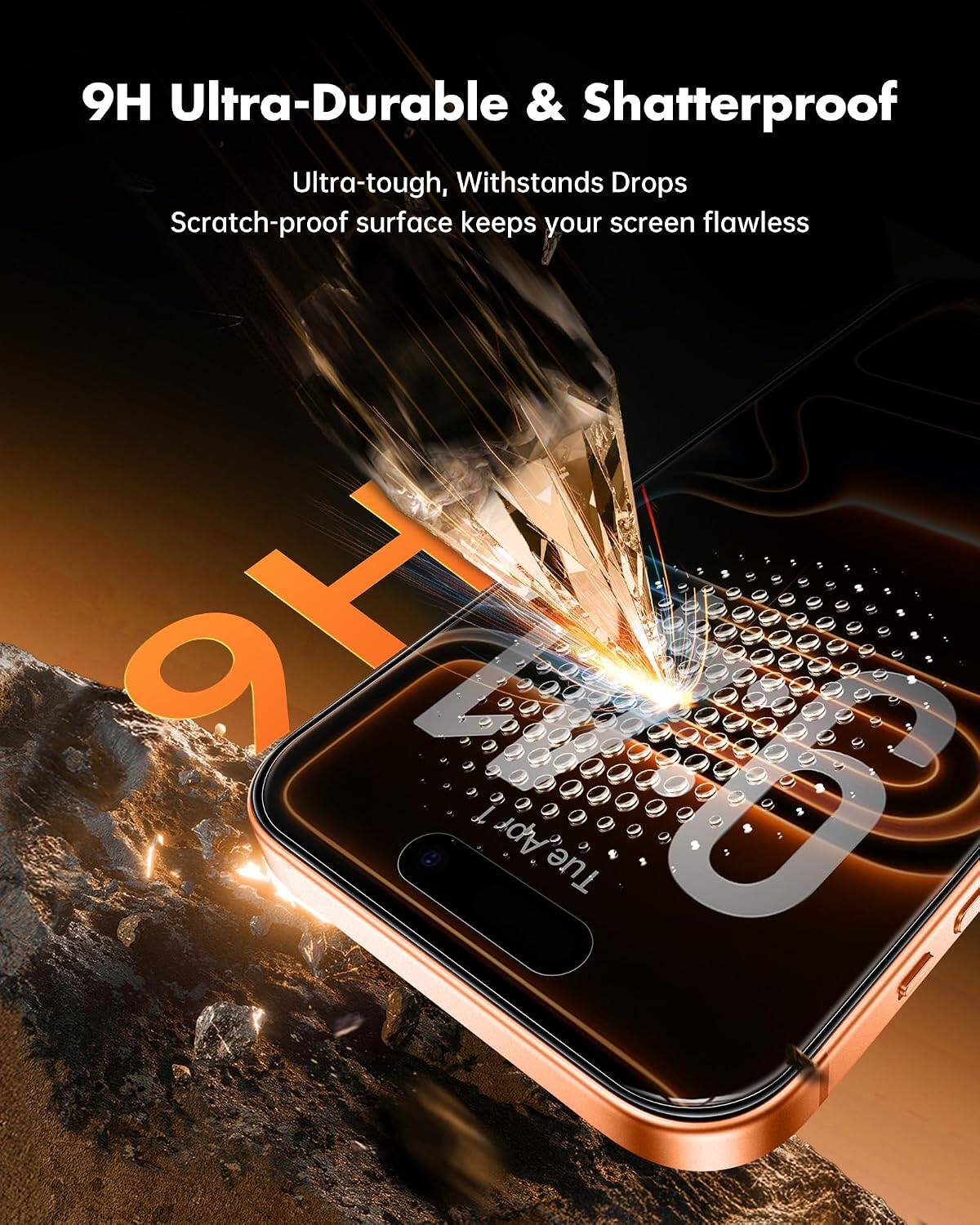 9H Ultra-Durable & Shatterproof  
Ultra-tough, Withstands Drops  
Scratch-proof surface keeps your screen flawless