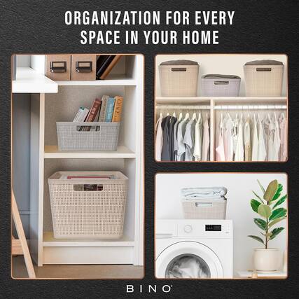 ORGANIZATION FOR EVERY SPACE IN YOUR HOME
BINO