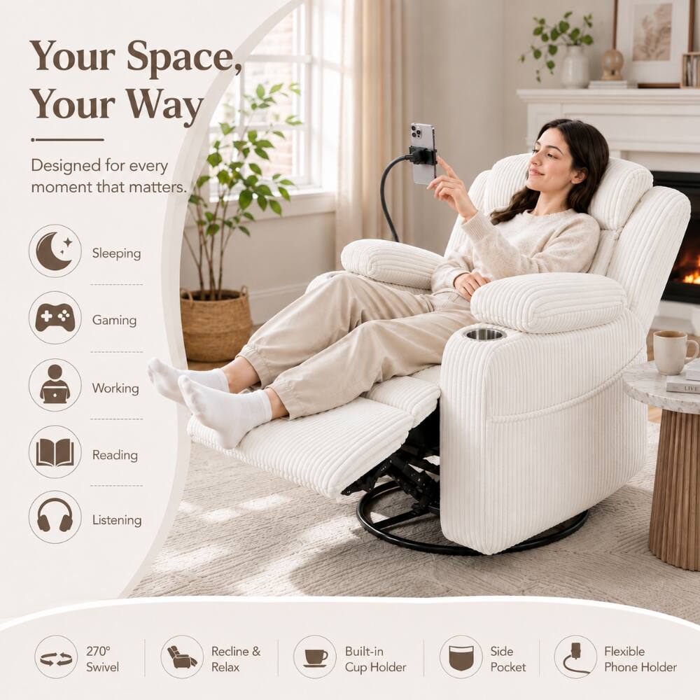 Your Space, Your Way  
Designed for every moment that matters.  
Sleeping  
Gaming  
Working  
Reading  
Listening  
270° Swivel  
Recline & Relax  
Built-in Cup Holder  
Side Pocket  
Flexible Phone Holder