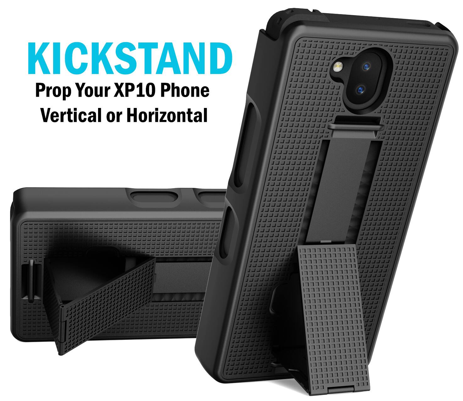 KICKSTAND  
Prop Your XP10 Phone Vertical or Horizontal