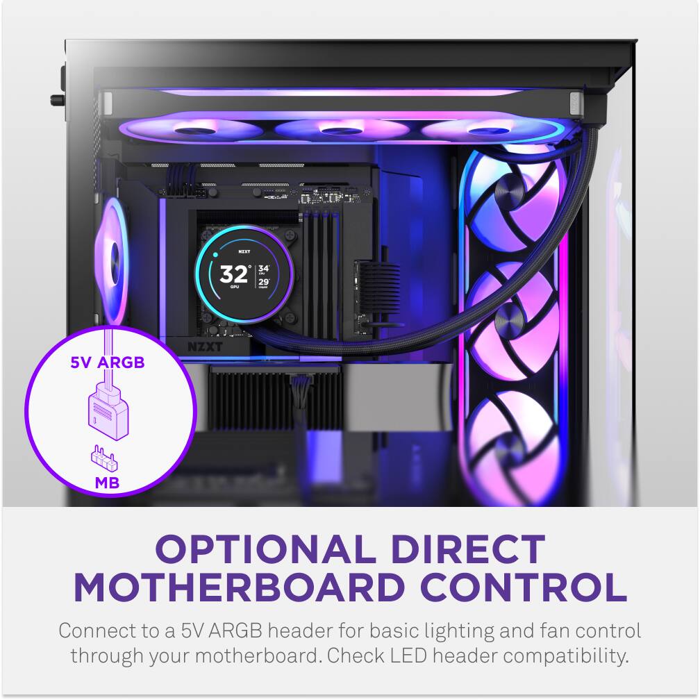 MIKT 34 32 I 29 - I 5V ARGB NZXT MB OPTIONAL DIRECT MOTHERBOARD CONTROL

Connect to a 5V ARGB header for basic lighting and fan control through your motherboard. Check LED header compatibility.