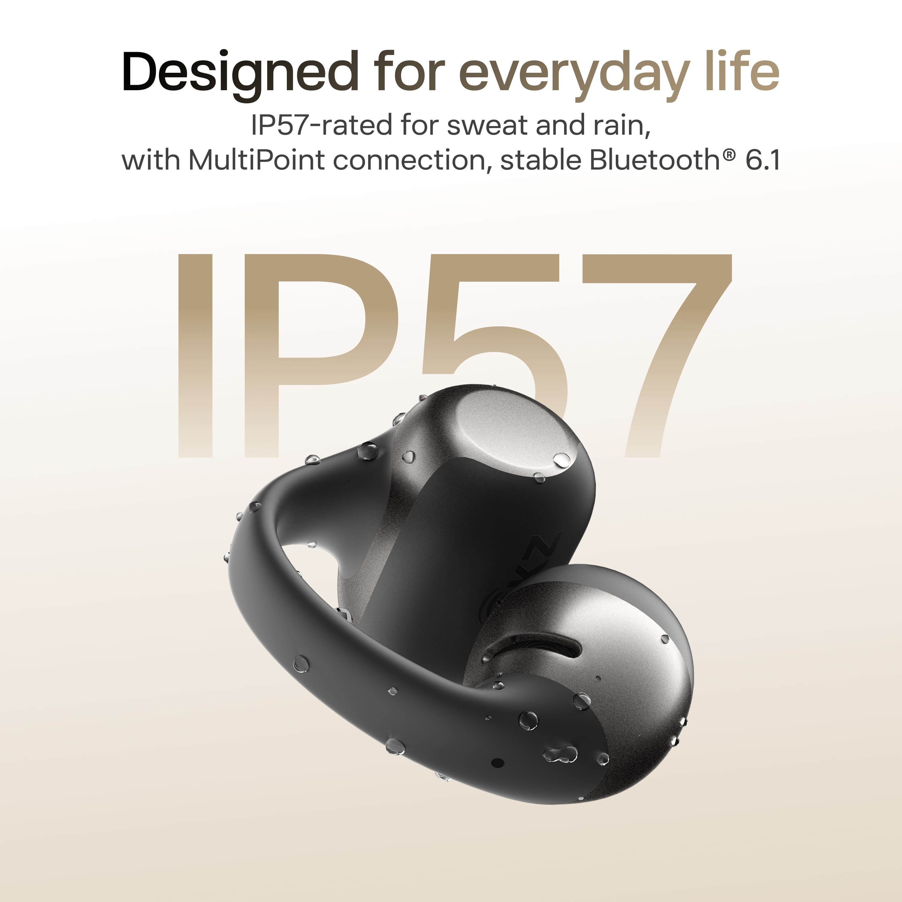 Designed for everyday life
IP57-rated for sweat and rain, with MultiPoint connection, stable Bluetooth® 6.1