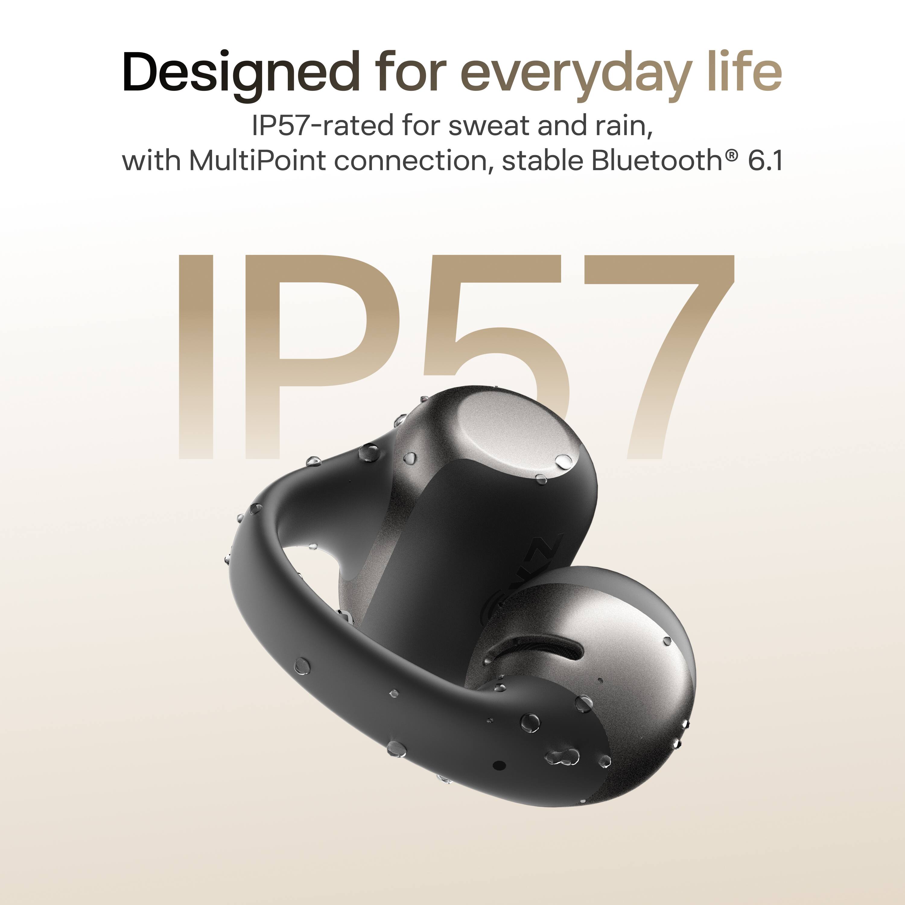 Designed for everyday life  
IP57-rated for sweat and rain, with MultiPoint connection, stable Bluetooth® 6.1