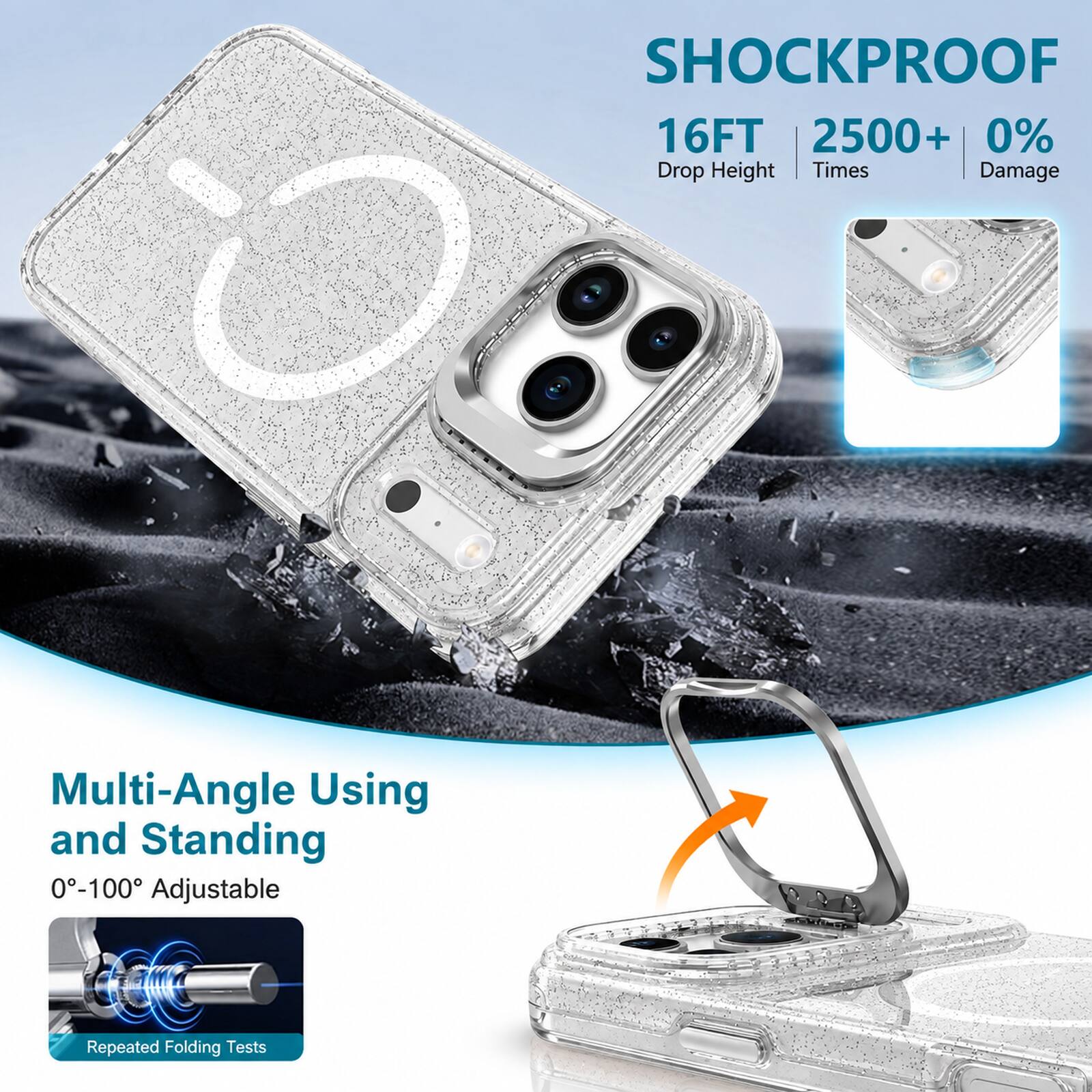 SHOCKPROOF  
16FT | 2500+ | 0%  
Drop Height | Times | Damage  

Multi-Angle Using and Standing  
0°-100° Adjustable  

Repeated Folding Tests