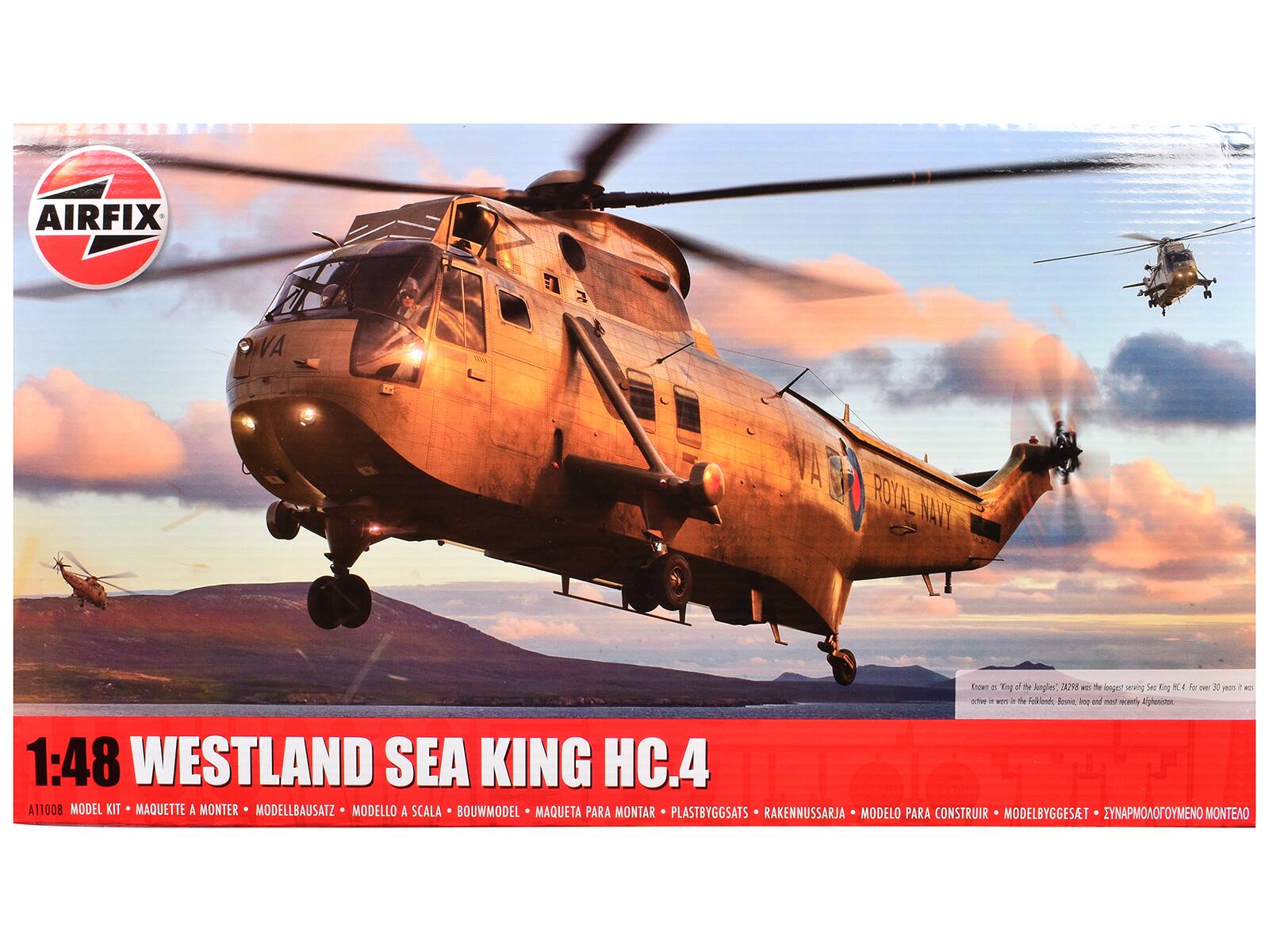 AIRFIX

1:48 WESTLAND SEA KING HC.4

A11008 MODEL KIT - MAQUETTE A MONTER - MODELLBAUSATZ - MODELLO A SCALA - BOUWMODEL - MAQUETA PARA MONTAR - PLASTBYGGSATS - RAKENNUSSARJA - MODELO PARA CONSTRUIR - MODELBYGGESÆT - ΣΥΝΑΡΜΟΣΤΟΥΜΕΝΟ ΜΟΝΤΕΑΟ

Known as "Tiger of the Junglies", X12498 was the longest serving Sea King HC.4 for over 30 years in which it saw active service in the Falklands, Bosnia, Iraq and most recently Afghanistan.