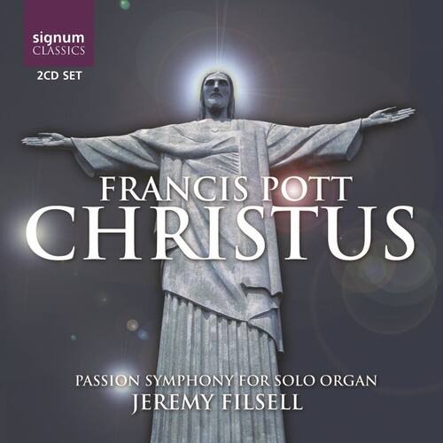 signum CLASSICS  
2CD SET  

FRANCIS POTT  
CHRISTUS  

PASSION SYMPHONY FOR SOLO ORGAN  
JEREMY FILSELL