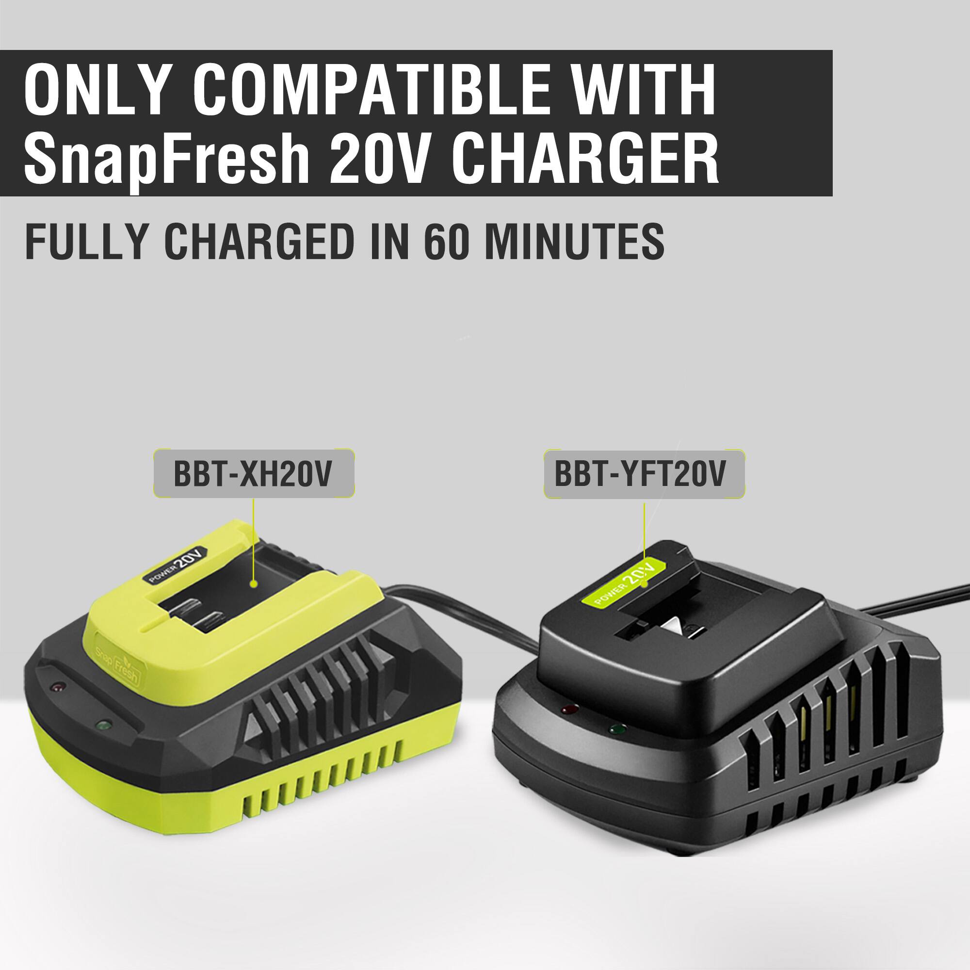ONLY COMPATIBLE WITH SnapFresh 20V CHARGER  
FULLY CHARGED IN 60 MINUTES  

BBT-XH20V  
BBT-YFT20V