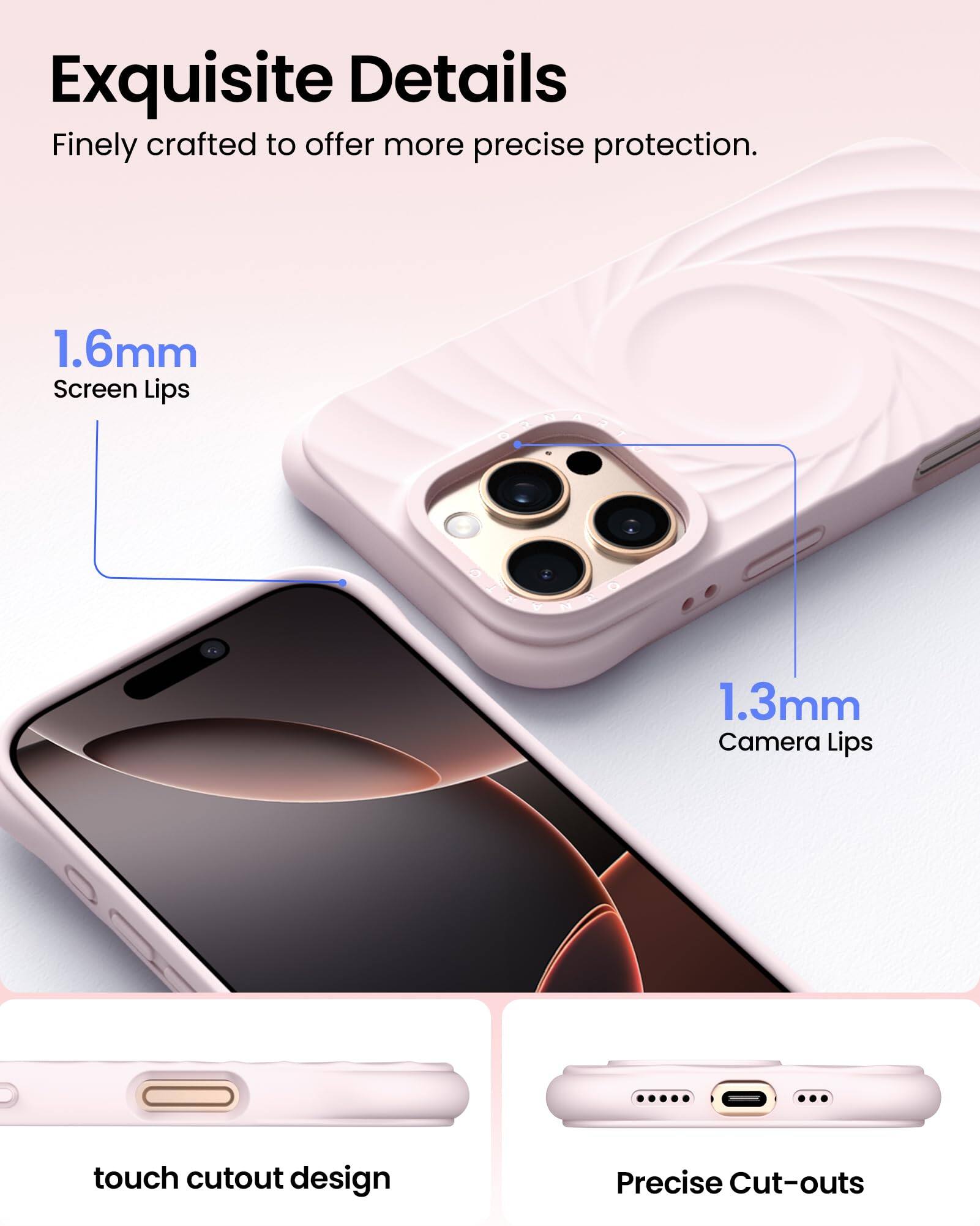 Exquisite Details
Finely crafted to offer more precise protection.
1.6mm Screen Lips
1.3mm Camera Lips
touch cutout design
Precise Cut-outs