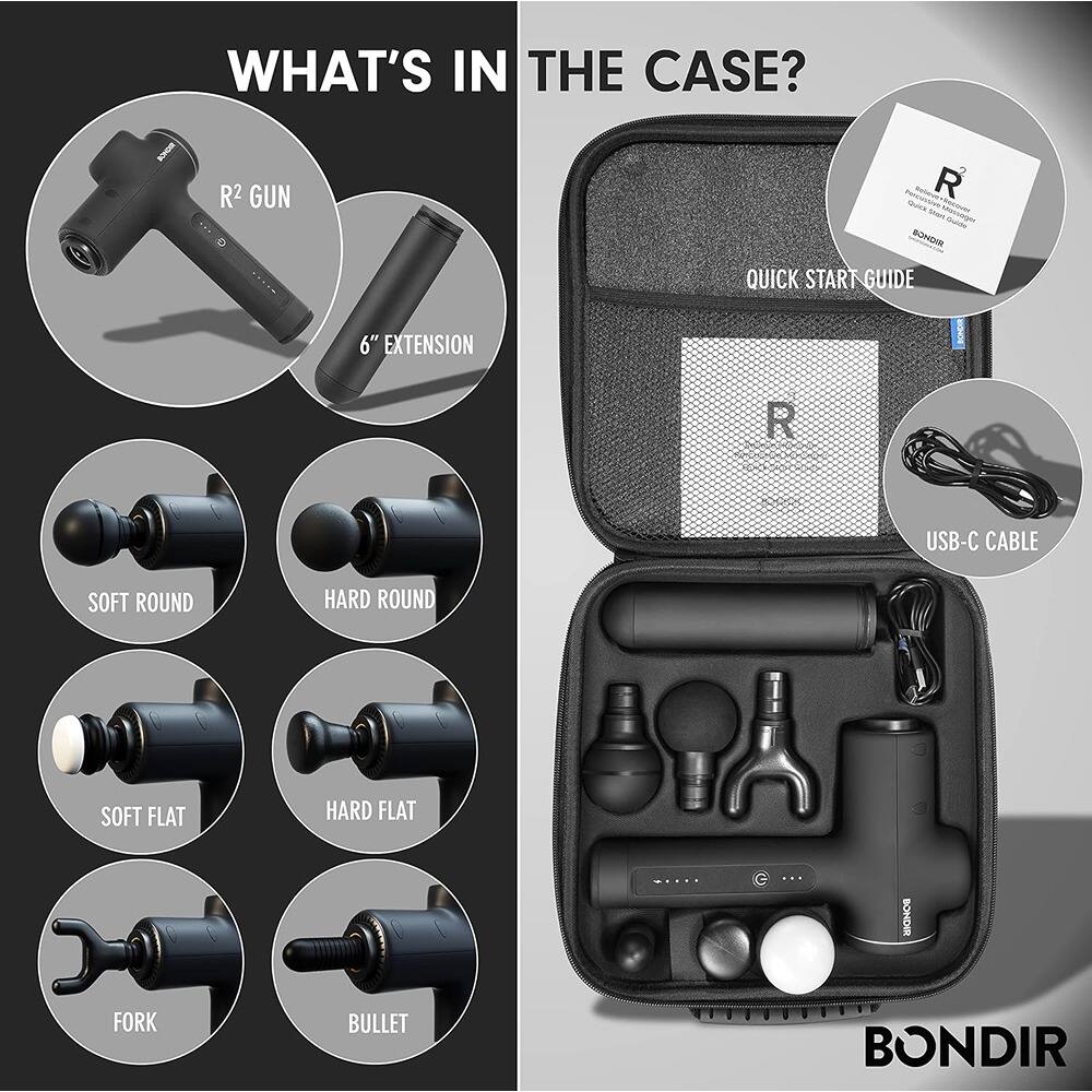 WHAT'S IN THE CASE?

- R2 GUN
- 6" EXTENSION
- QUICK START GUIDE
- USB-C CABLE
- SOFT ROUND
- HARD ROUND
- SOFT FLAT
- HARD FLAT
- FORK
- BULLET

BONDIR