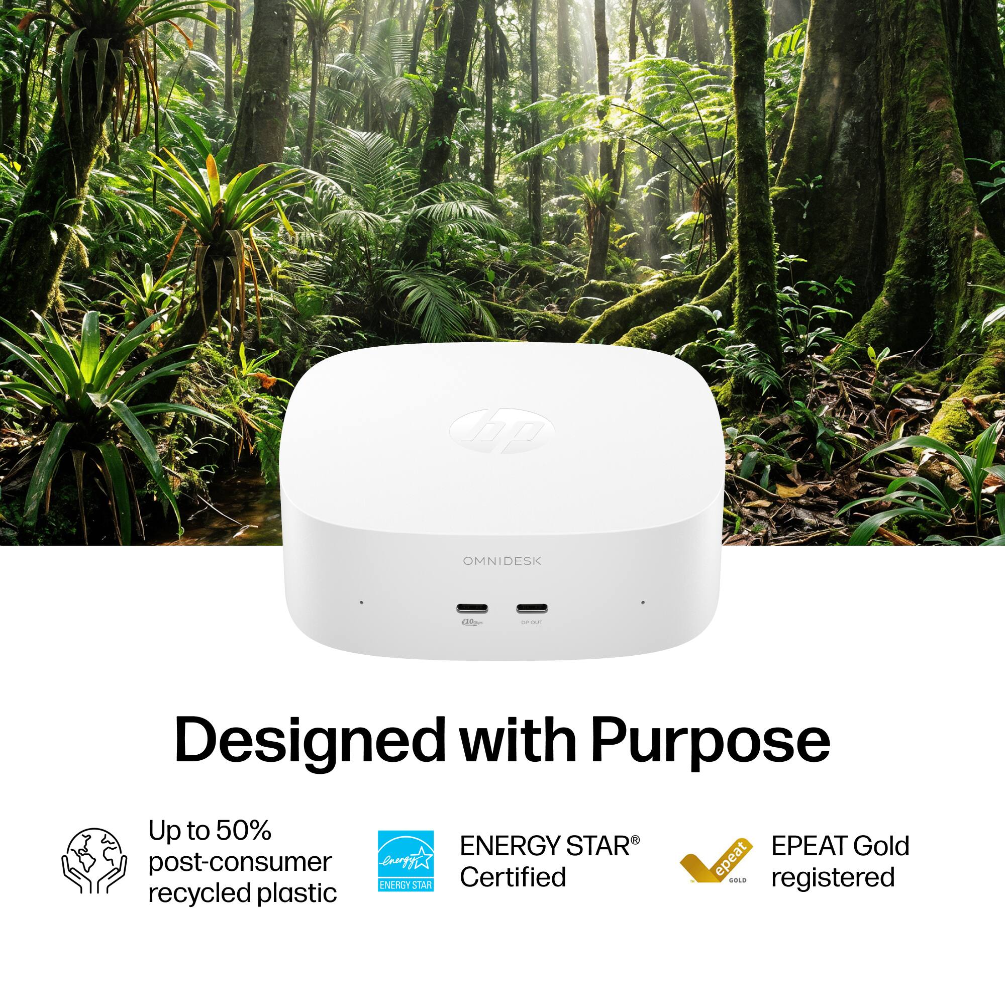 hp
OMNIDESK
ORIBUE
Designed with Purpose
Up to 50% post-consumer recycled plastic
ENERGY STAR® Certified
EPEAT Gold registered