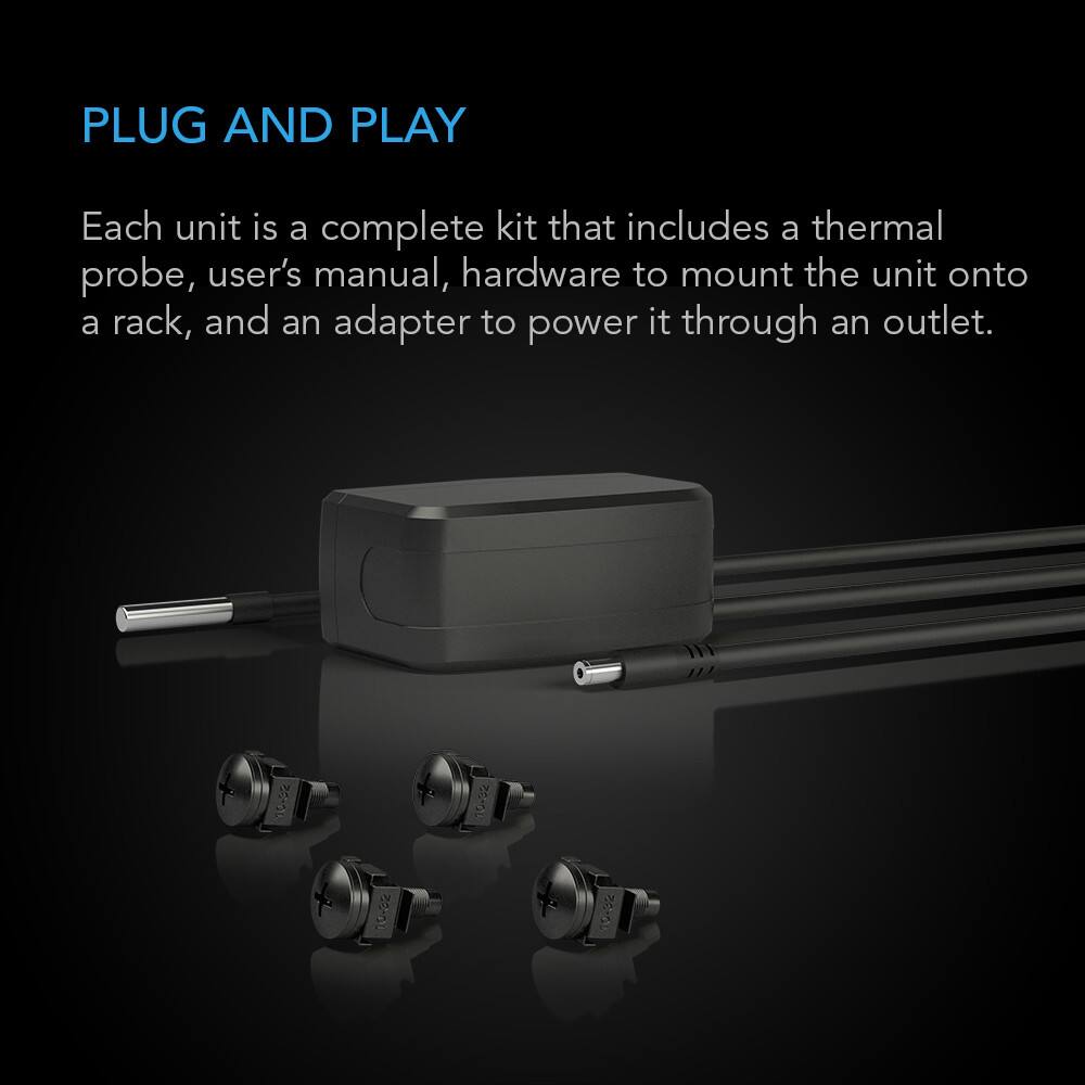 PLUG AND PLAY

Each unit is a complete kit that includes a thermal probe, user's manual, hardware to mount the unit onto a rack, and an adapter to power it through an outlet.