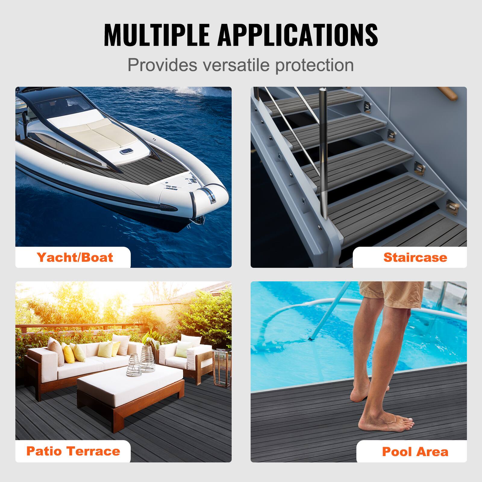 MULTIPLE APPLICATIONS  
Provides versatile protection  

- Yacht/Boat  
- Staircase  
- Patio Terrace  
- Pool Area