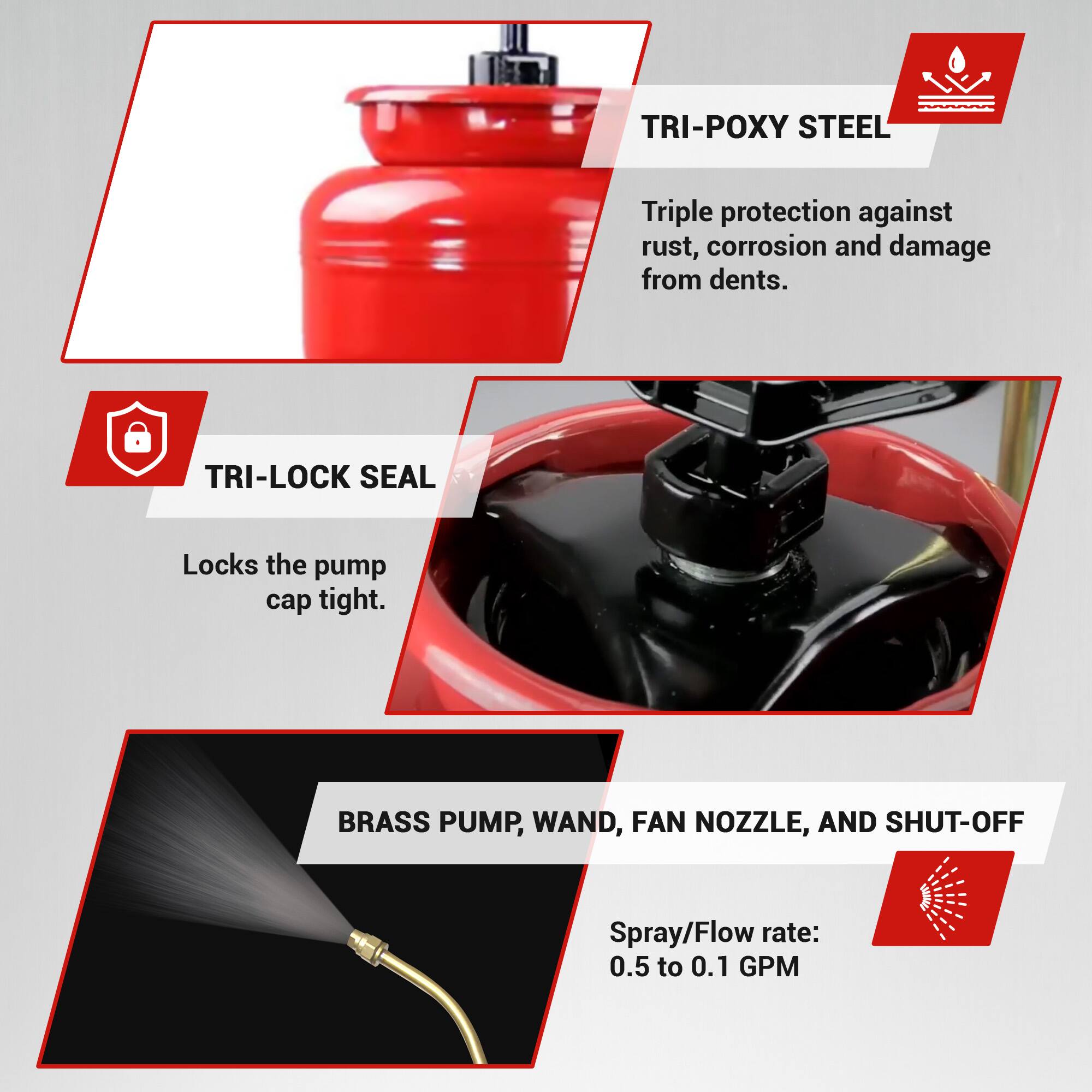 - TRI-POXY STEEL: Triple protection against rust, corrosion, and damage from dents.
- TRI-LOCK SEAL: Locks the pump cap tight.
- BRASS PUMP, WAND, FAN NOZZLE, AND SHUT-OFF: Spray/Flow rate: 0.5 to 0.1 GPM
