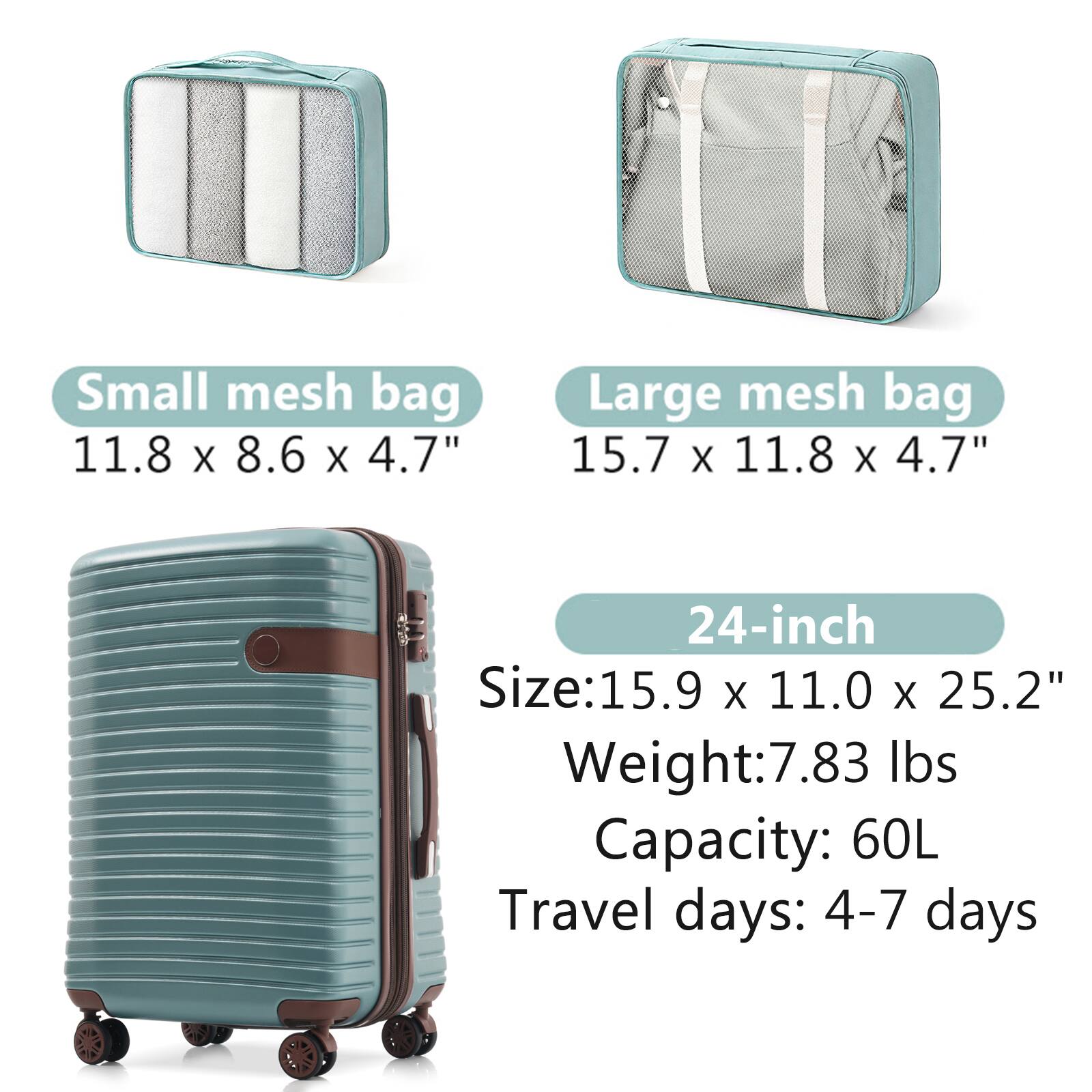 Small mesh bag  
11.8 x 8.6 x 4.7"  

Large mesh bag  
15.7 x 11.8 x 4.7"  

24-inch  
Size: 15.9 x 11.0 x 25.2"  
Weight: 7.83 lbs  
Capacity: 60L  
Travel days: 4-7 days