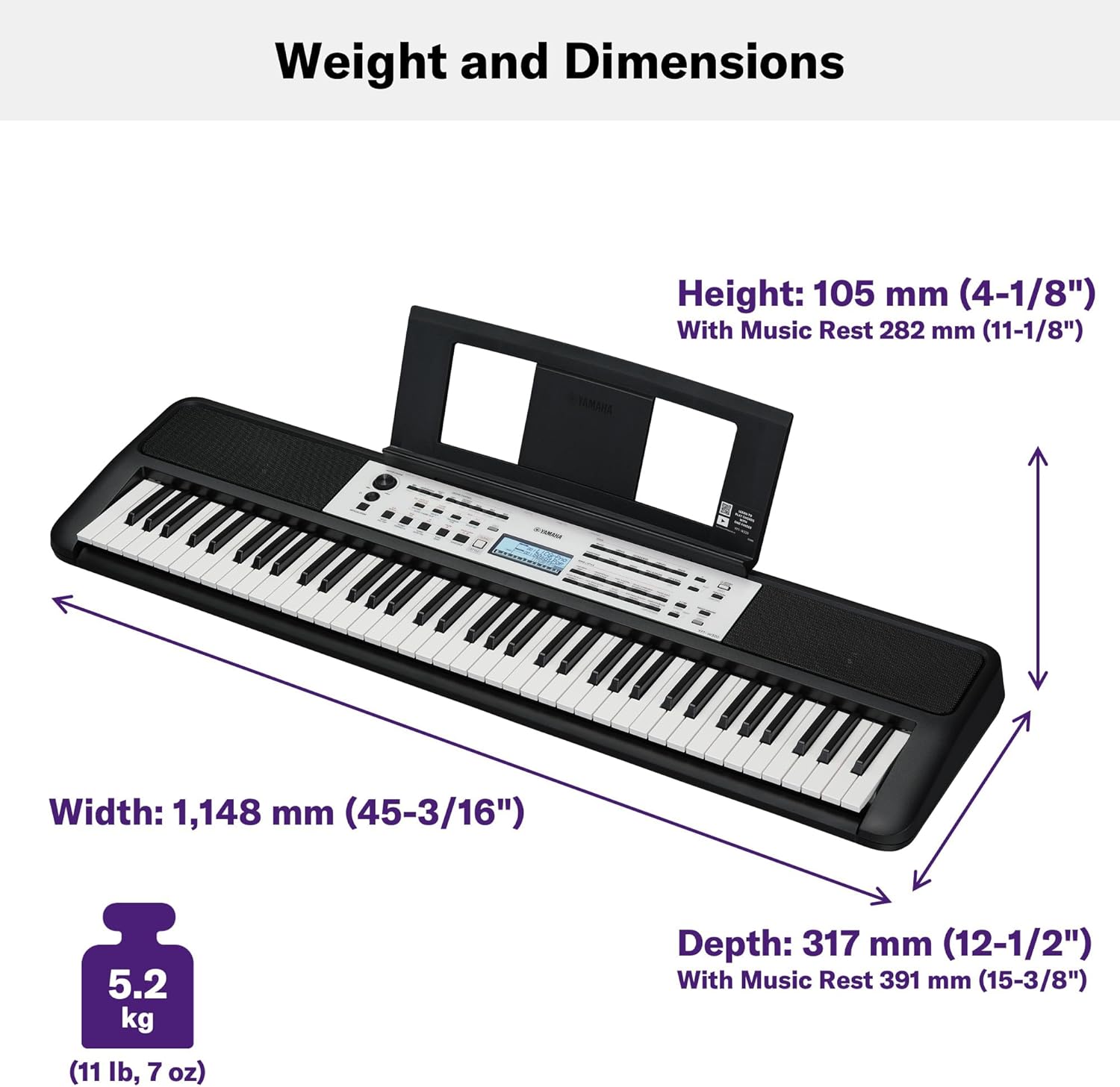 Weight and Dimensions

Height: 105 mm (4-1/8")  
With Music Rest: 282 mm (11-1/8")

Width: 1,148 mm (45-3/16")

Depth: 317 mm (12-1/2")  
With Music Rest: 391 mm (15-3/8")

Weight: 5.2 kg (11 lb, 7 oz)