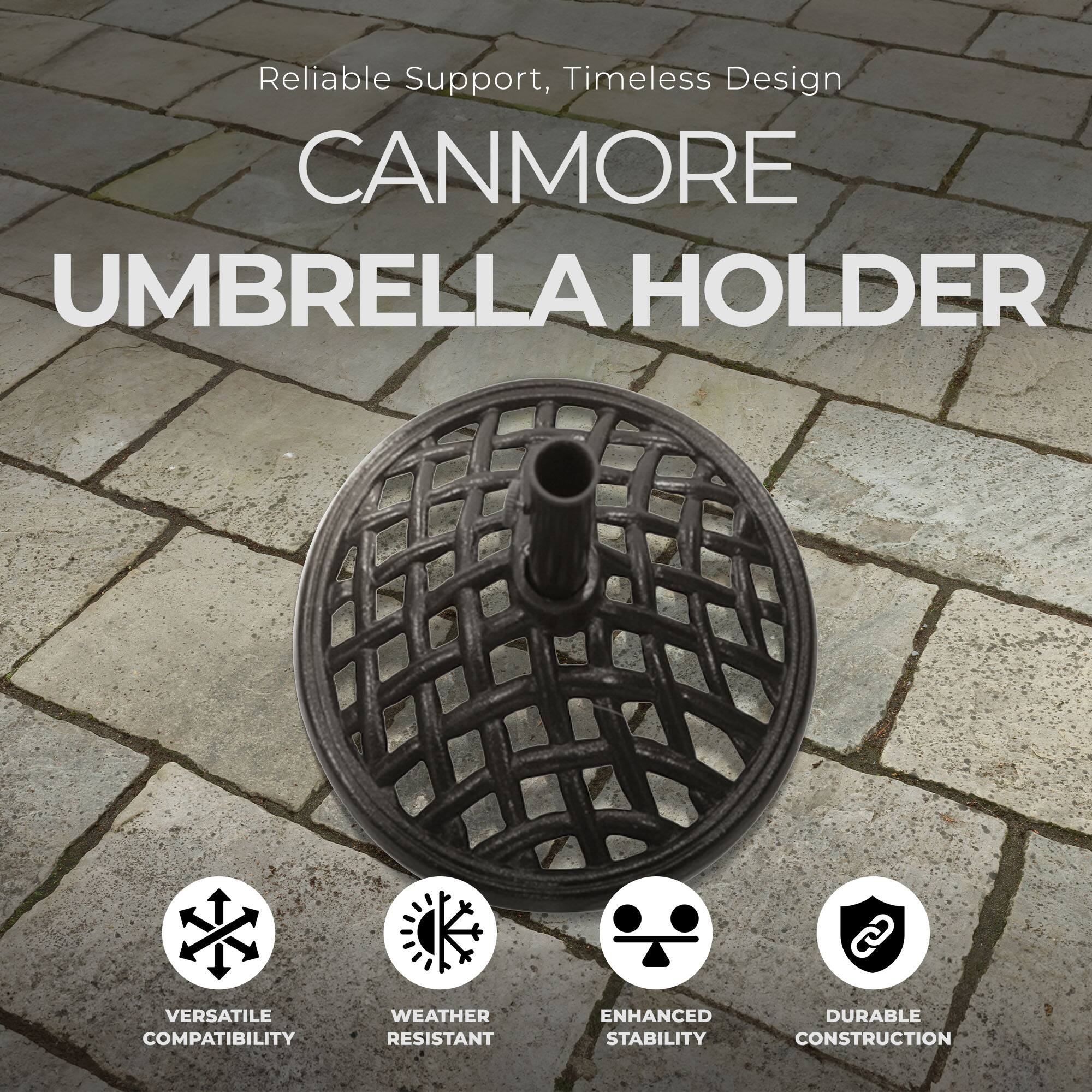 Reliable Support, Timeless Design

CANMORE UMBRELLA HOLDER

VERSATILE COMPATIBILITY  
WEATHER RESISTANT  
ENHANCED STABILITY  
DURABLE CONSTRUCTION