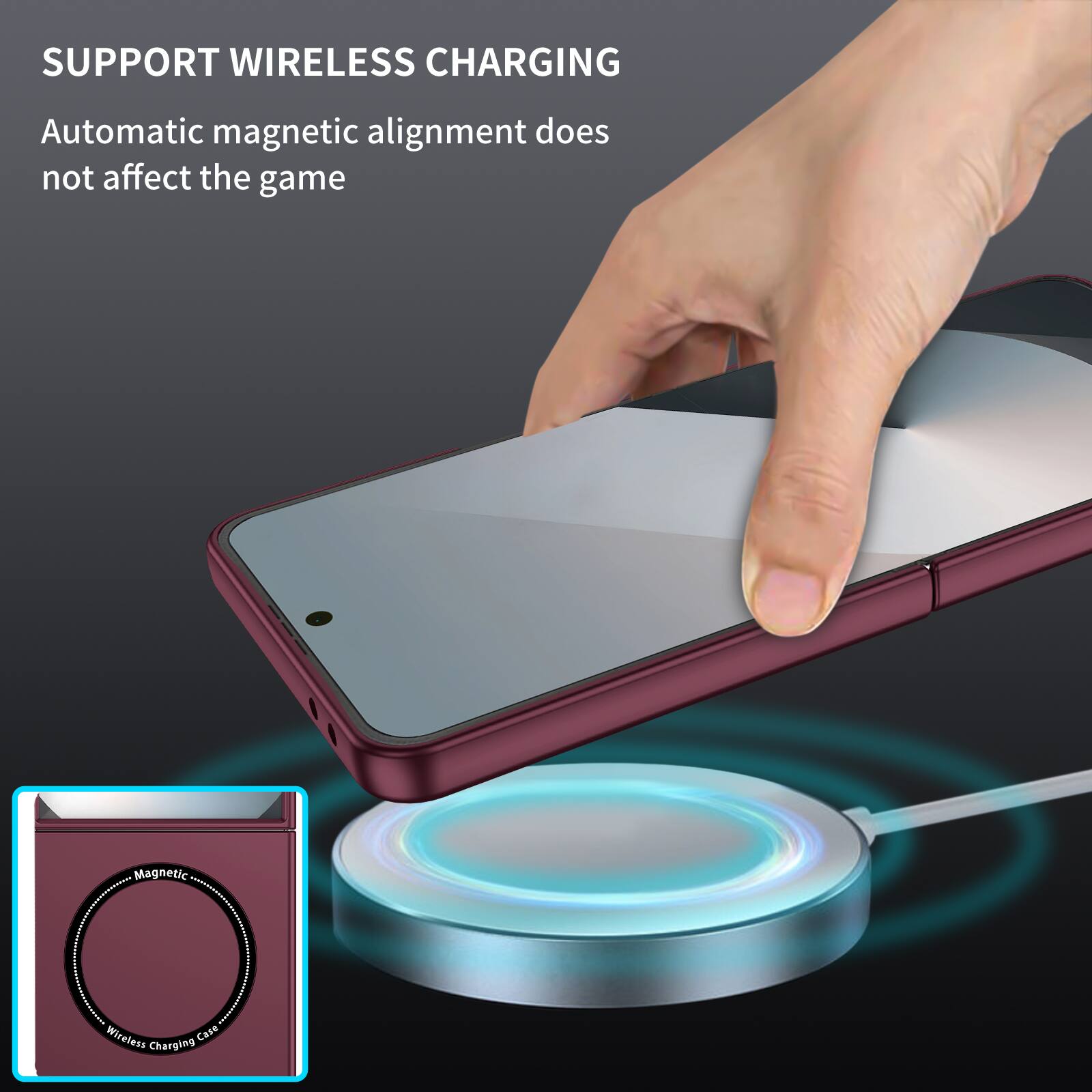SUPPORT WIRELESS CHARGING  
Automatic magnetic alignment does not affect the game