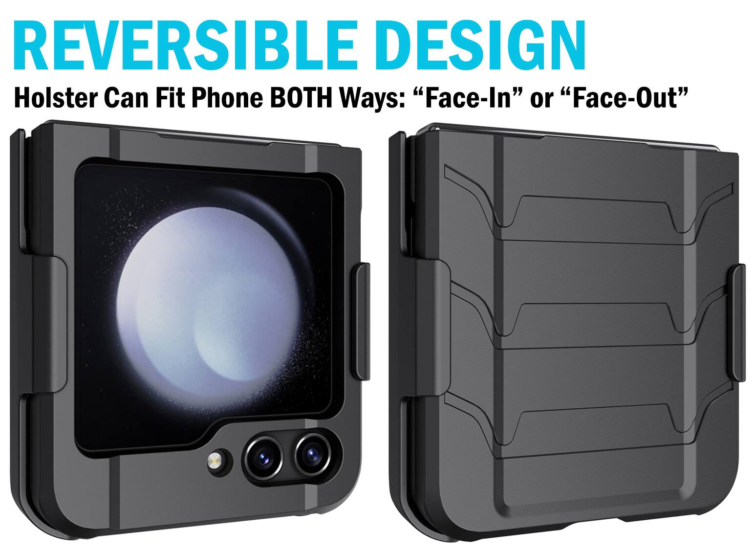REVERSIBLE DESIGN  
Holster Can Fit Phone BOTH Ways: "Face-In" or "Face-Out"