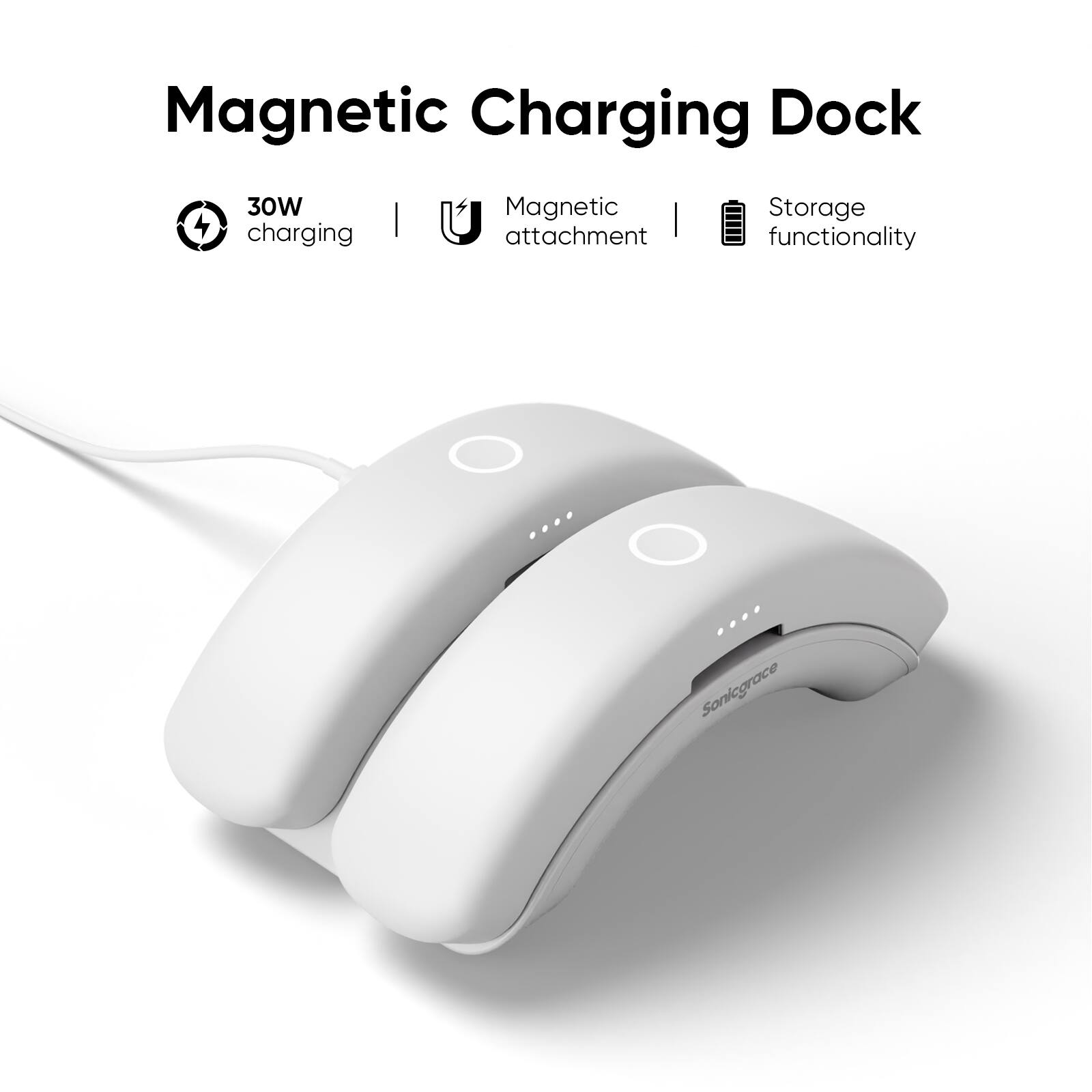 Magnetic Charging Dock  
30W charging | Magnetic attachment | Storage functionality  
Sonicgrace
