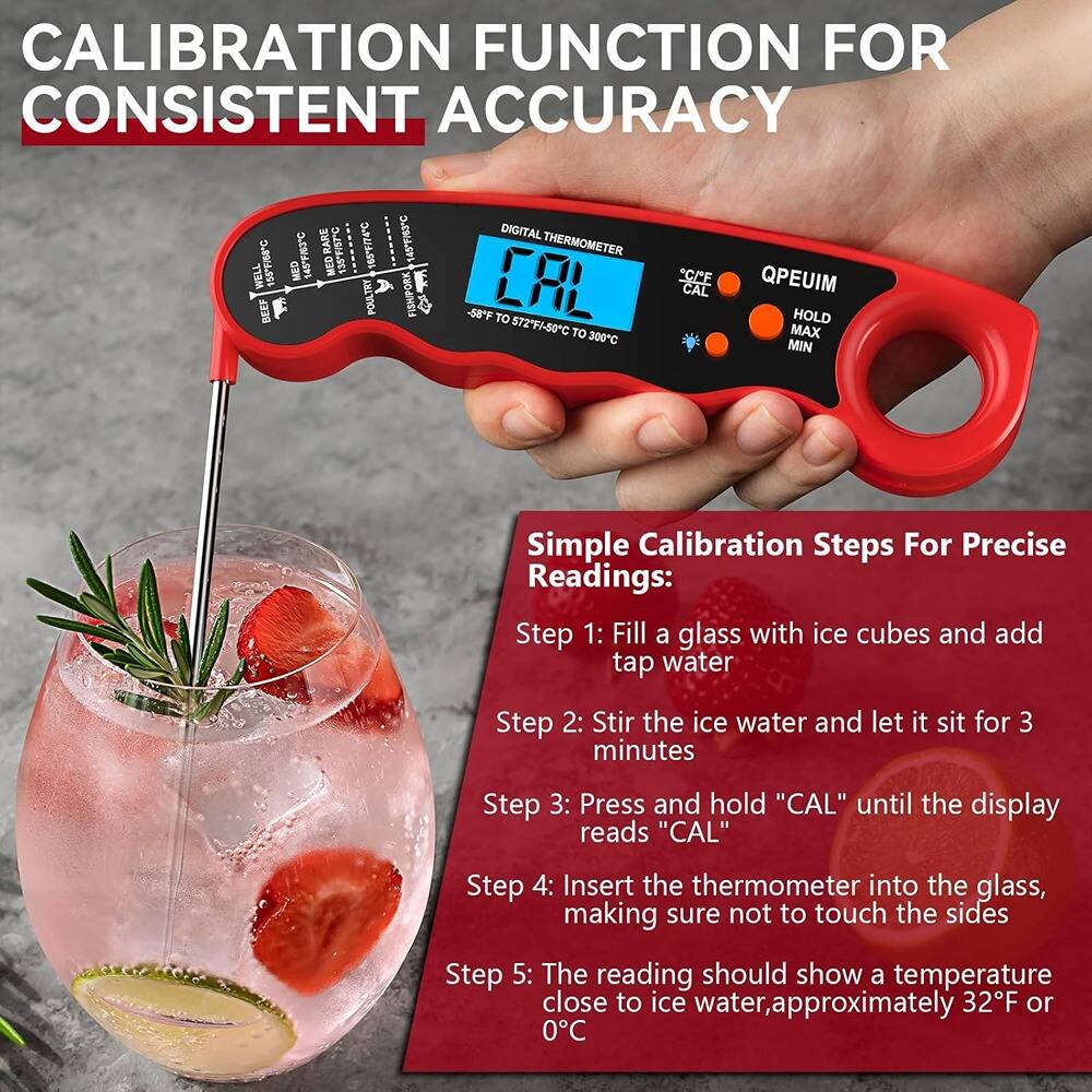 **CALIBRATION FUNCTION FOR CONSISTENT ACCURACY**

**Simple Calibration Steps For Precise Readings:**

1. Fill a glass with ice cubes and add tap water.
2. Stir the ice water and let it sit for 3 minutes.
3. Press and hold "CAL" until the display reads "CAL".
4. Insert the thermometer into the glass, making sure not to touch the sides.
5. The reading should show a temperature close to ice water, approximately 32°F or 0°C.

**DIGITAL THERMOMETER**
-58°F TO 572°F / -50°C TO 300°C

**QPEUIM**
- SAFE CAL
- HOLD MAX MIN