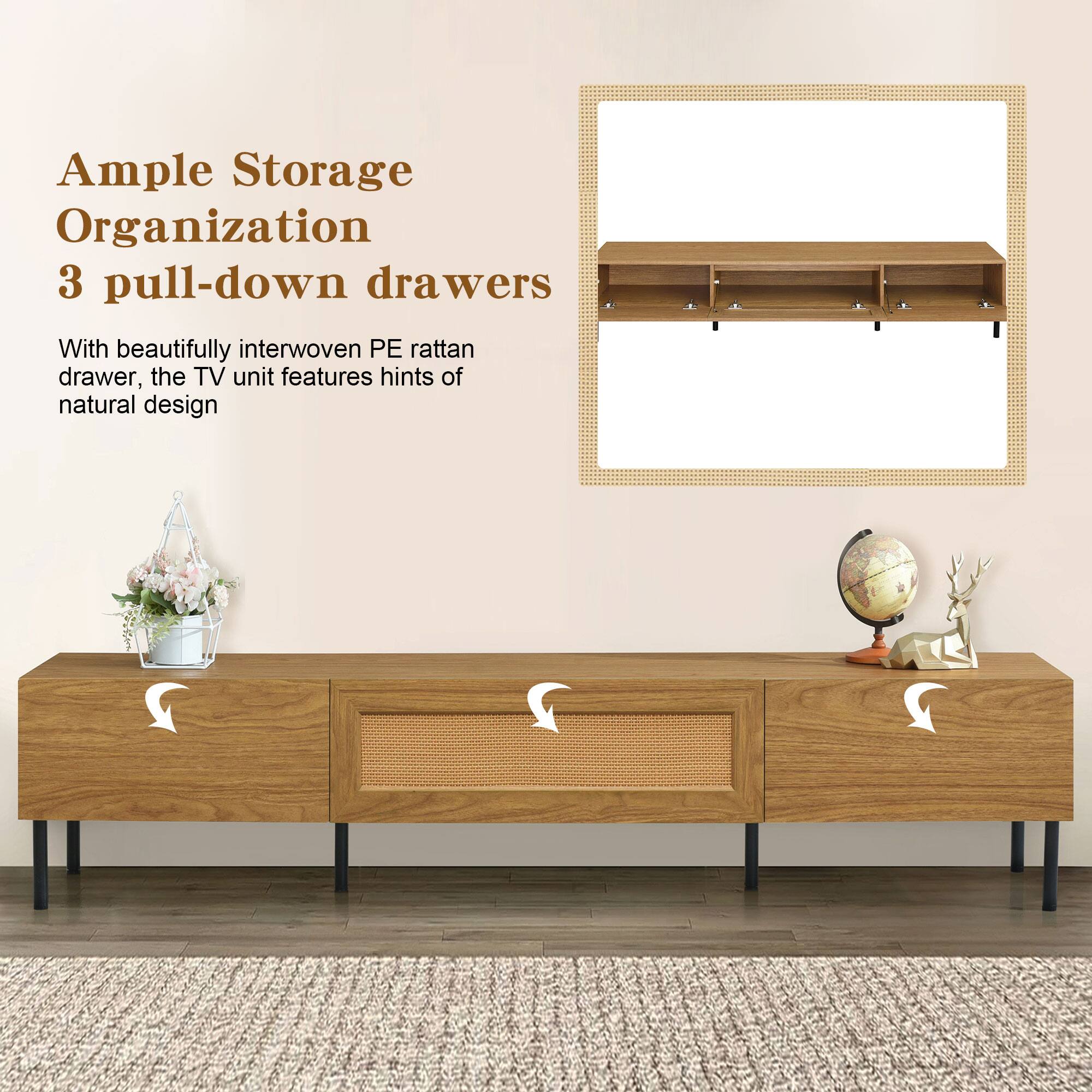 Ample Storage Organization  
3 pull-down drawers  

With beautifully interwoven PE rattan drawer, the TV unit features hints of natural design