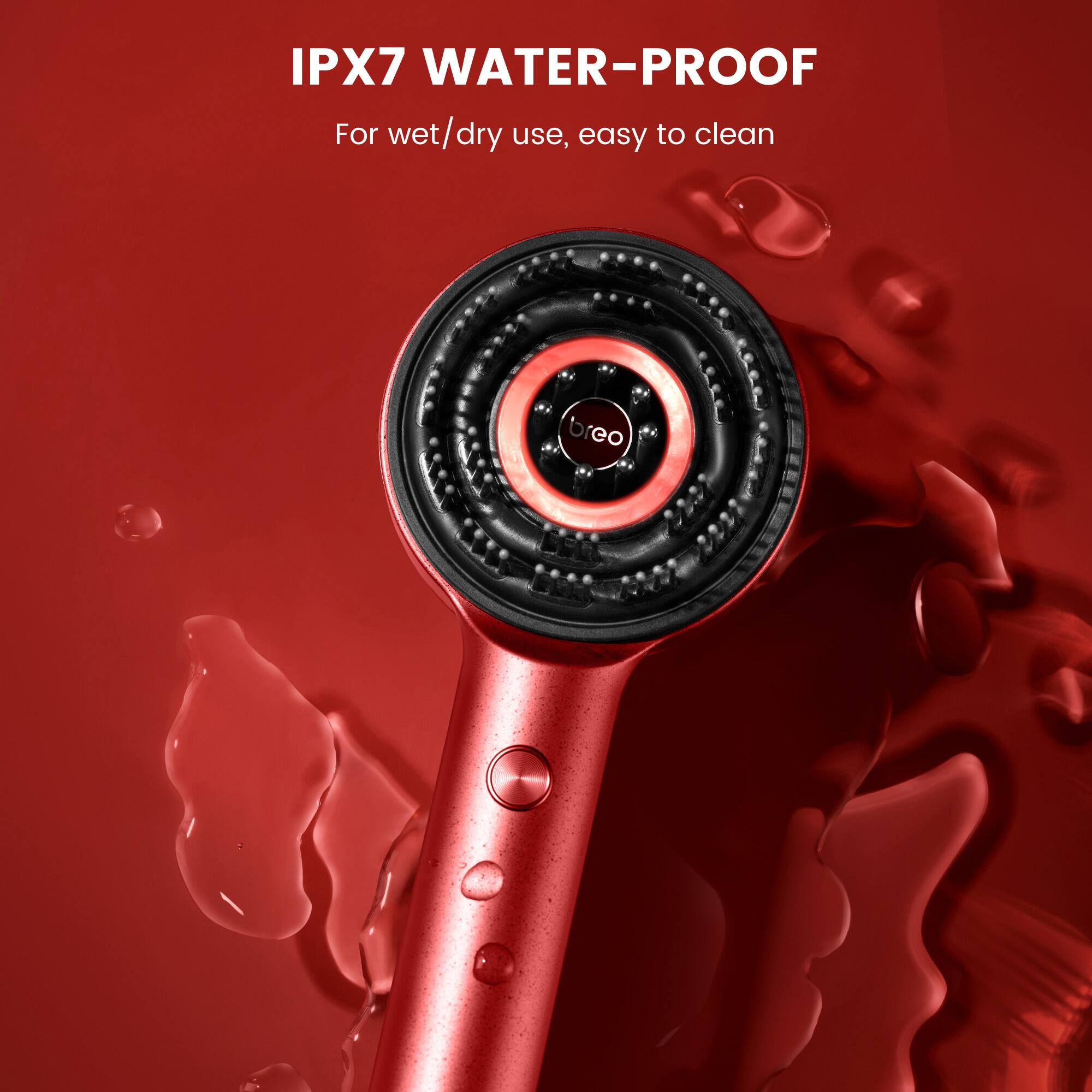 IPX7 WATER-PROOF  
For wet/dry use, easy to clean