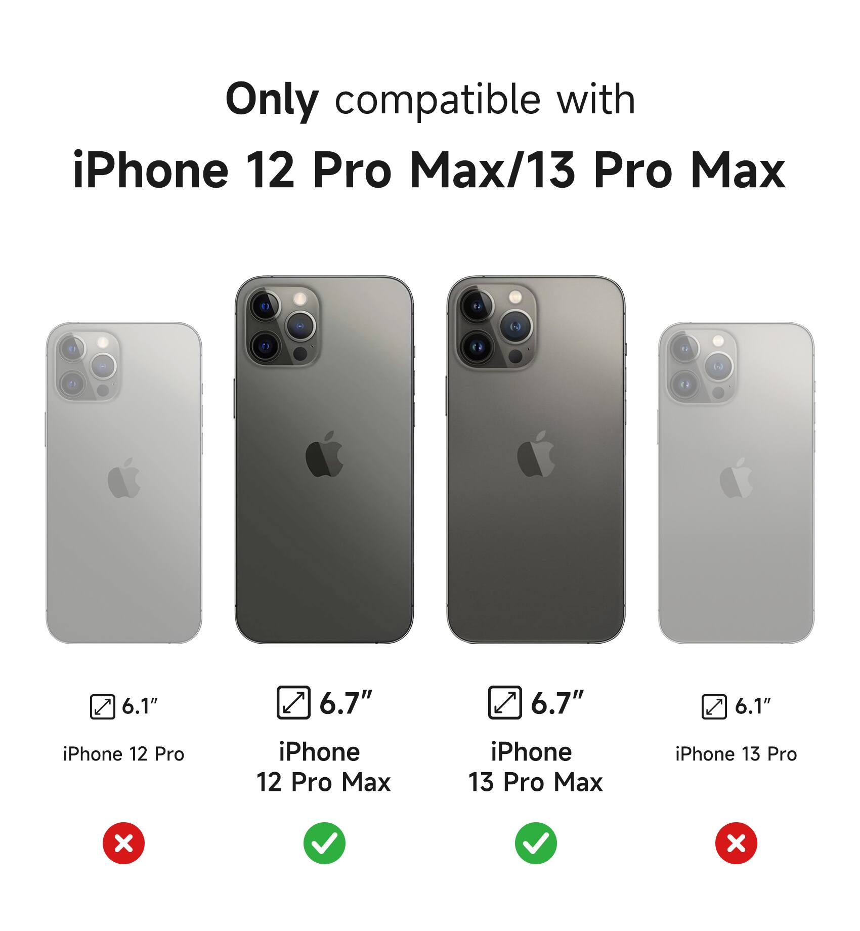 Only compatible with iPhone 12 Pro Max/13 Pro Max

- iPhone 12 Pro (6.1") ❌
- iPhone 12 Pro Max (6.7") ✅
- iPhone 13 Pro Max (6.7") ✅
- iPhone 13 Pro (6.1") ❌