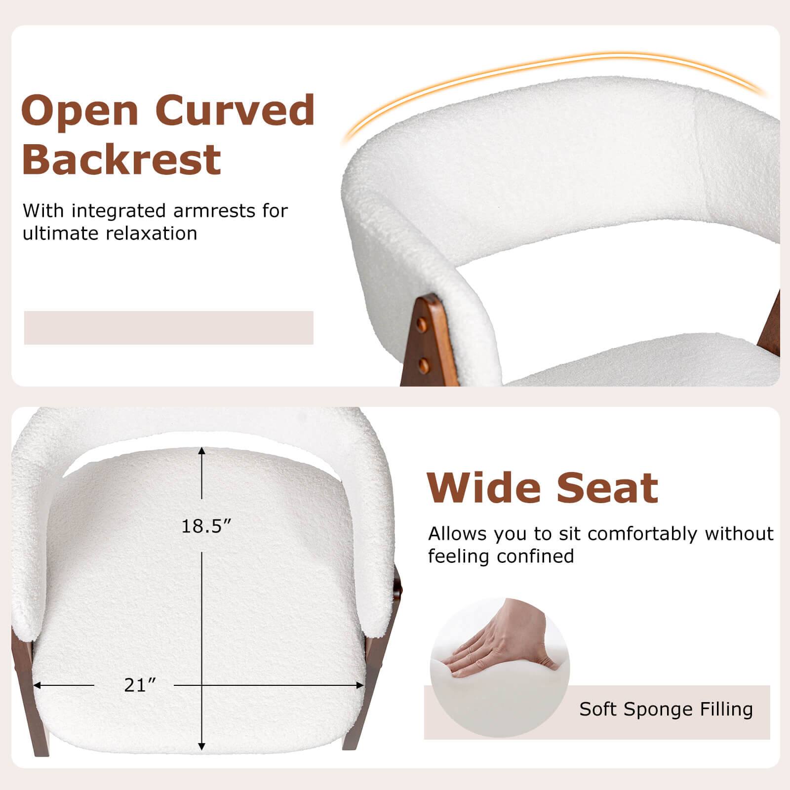 Open Curved Backrest  
With integrated armrests for ultimate relaxation  

Wide Seat  
18.5" Wide Seat  
21" Soft Sponge Filling  
Allows you to sit comfortably without feeling confined
