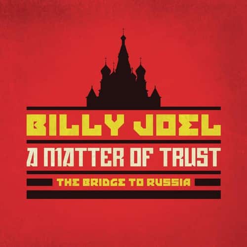 BILLY JOEL  
A MATTER OF TRUST  
THE BRIDGE TO RUSSIA