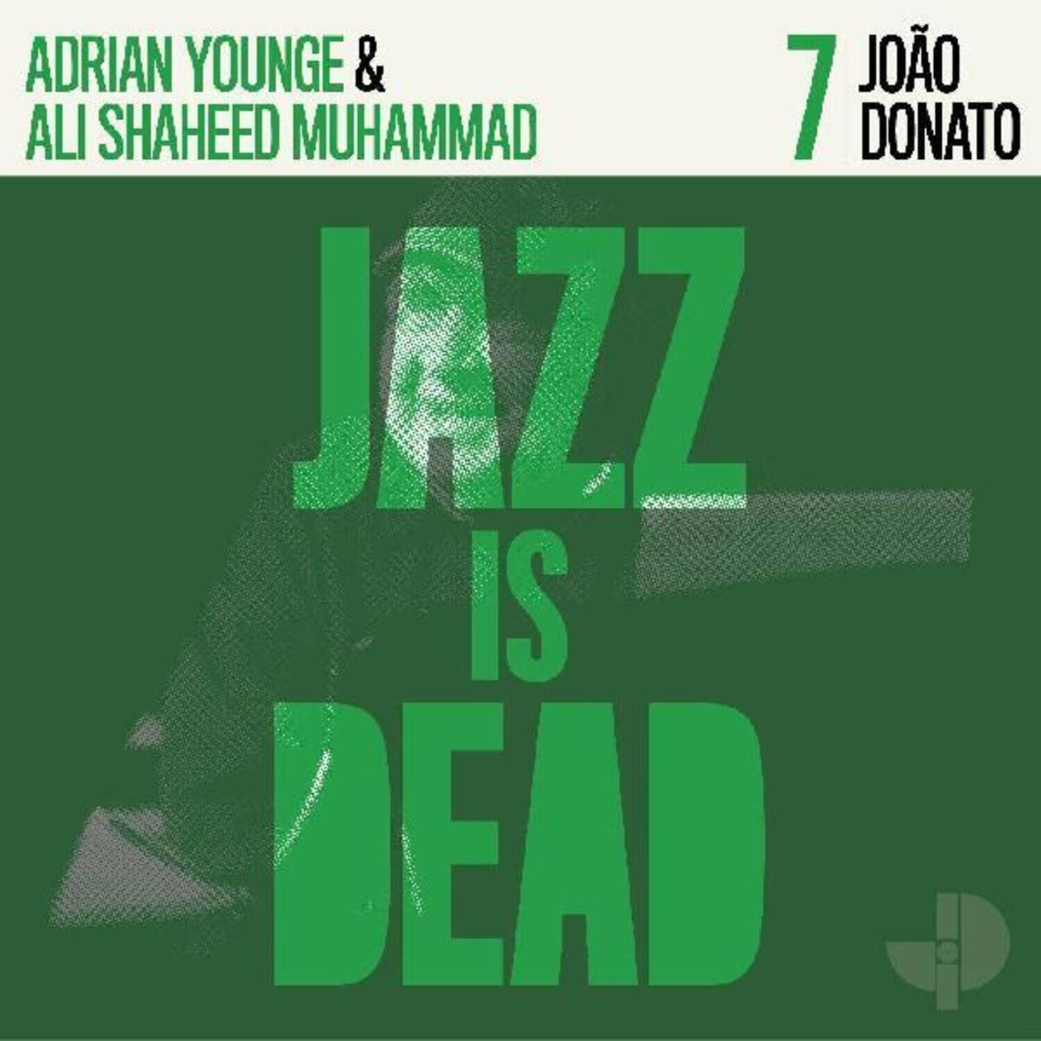 ADRIAN YOUNGE & ALI SHAHEED MUHAMMAD  
JAZZ IS DEAD  
7  
JOÃO DONATO