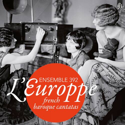 ENSEMBLE 392  
L'Europe  
french baroque cantatas