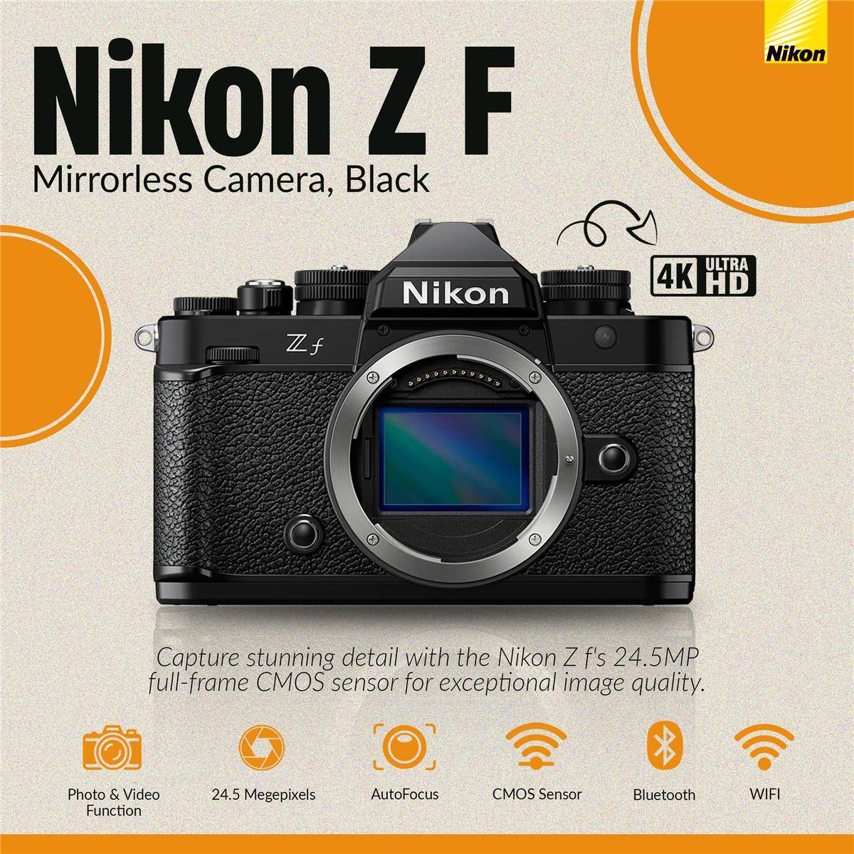 Nikon Z F Mirrorless Camera, Black

Capture stunning detail with the Nikon Z f's 24.5MP full-frame CMOS sensor for exceptional image quality.

- Photo & Video Function
- 24.5 Megapixels
- Autofocus
- CMOS Sensor
- Bluetooth
- WIFI