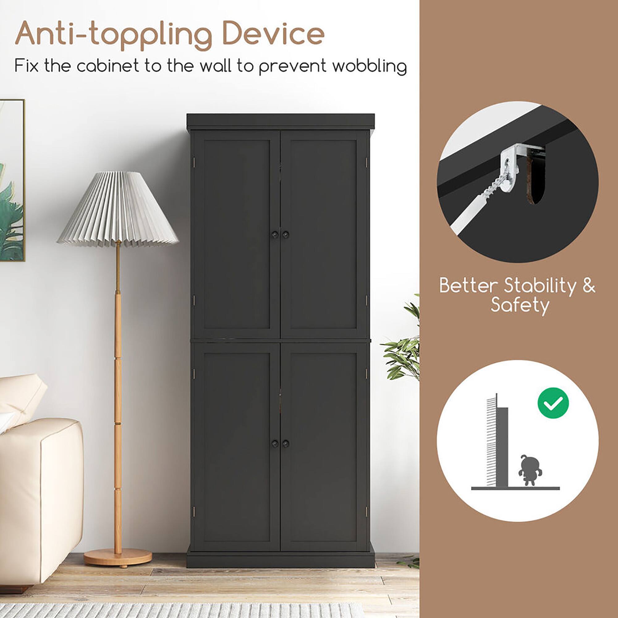 Anti-toppling Device  
Fix the cabinet to the wall to prevent wobbling  

Better Stability & Safety