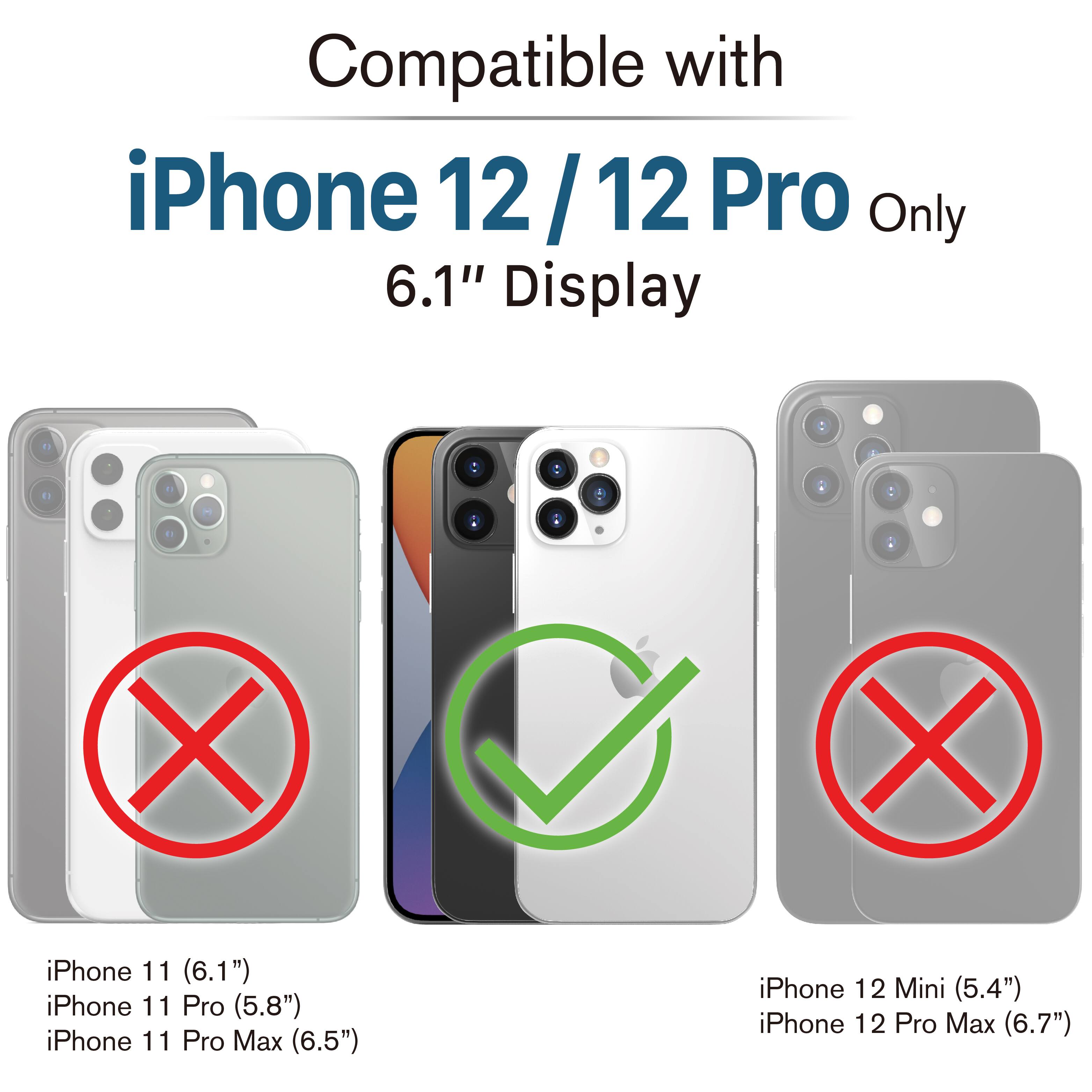 Compatible with iPhone 12/12 Pro Only 6.1" Display . X iPhone 11 (6.1") iPhone 11 Pro (5.8") iPhone 11 Pro Max (6.5") X iPhone 12 Mini (5.4") iPhone 12 Pro Max (6.7")