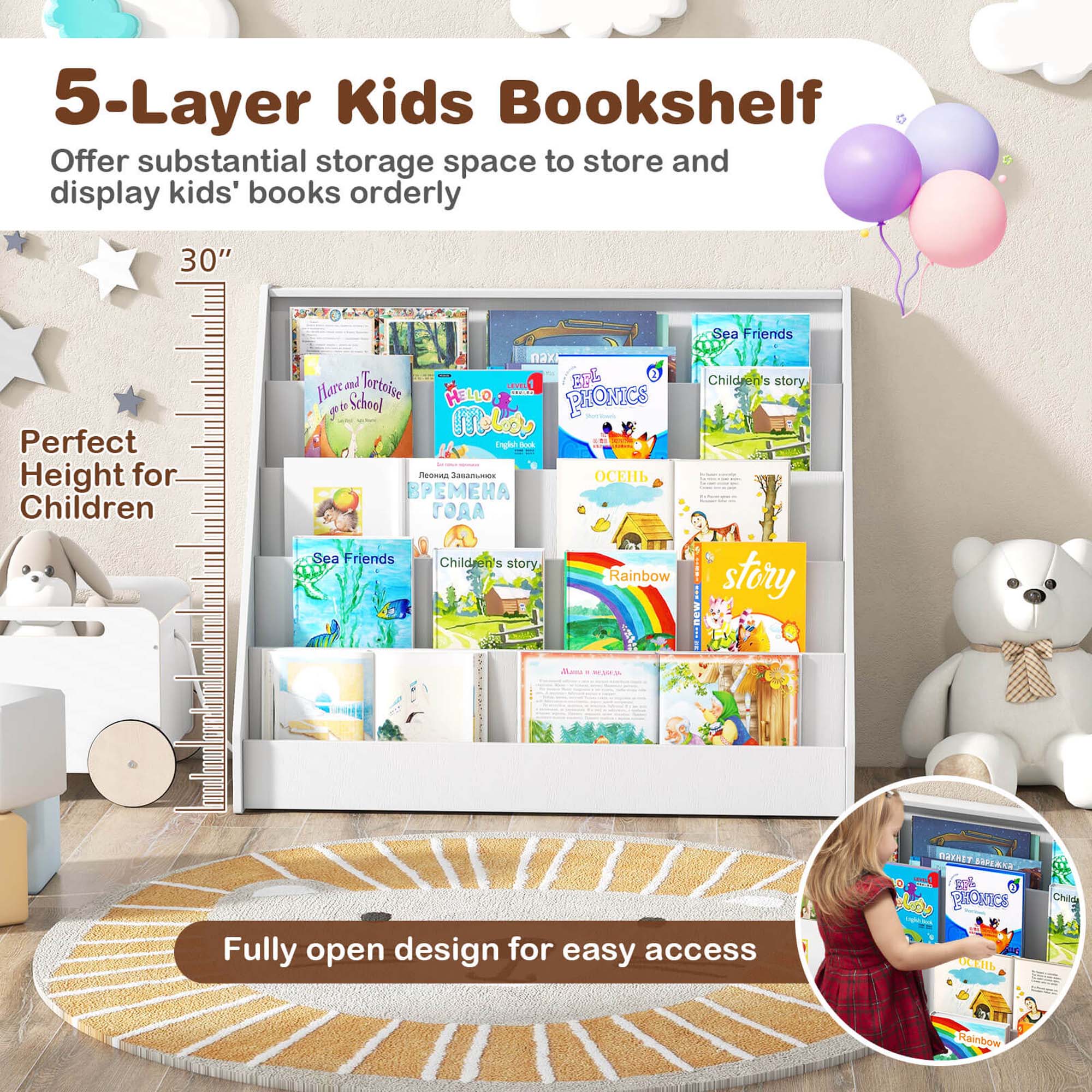 5-Layer Kids Bookshelf
Offer substantial storage space to store and display kids' books orderly
30"
Perfect Height for Children
nax N 1 ad Tortoise
llure School LL
PHONICS
yo oly Tghn N.d Tese A
E
Sea Friends
Children's story
Rainbow
Children s story - story
Mas - Fully open design for easy access
CIDNES ARsa gE PhOKICS 1
A Childe Plainbow