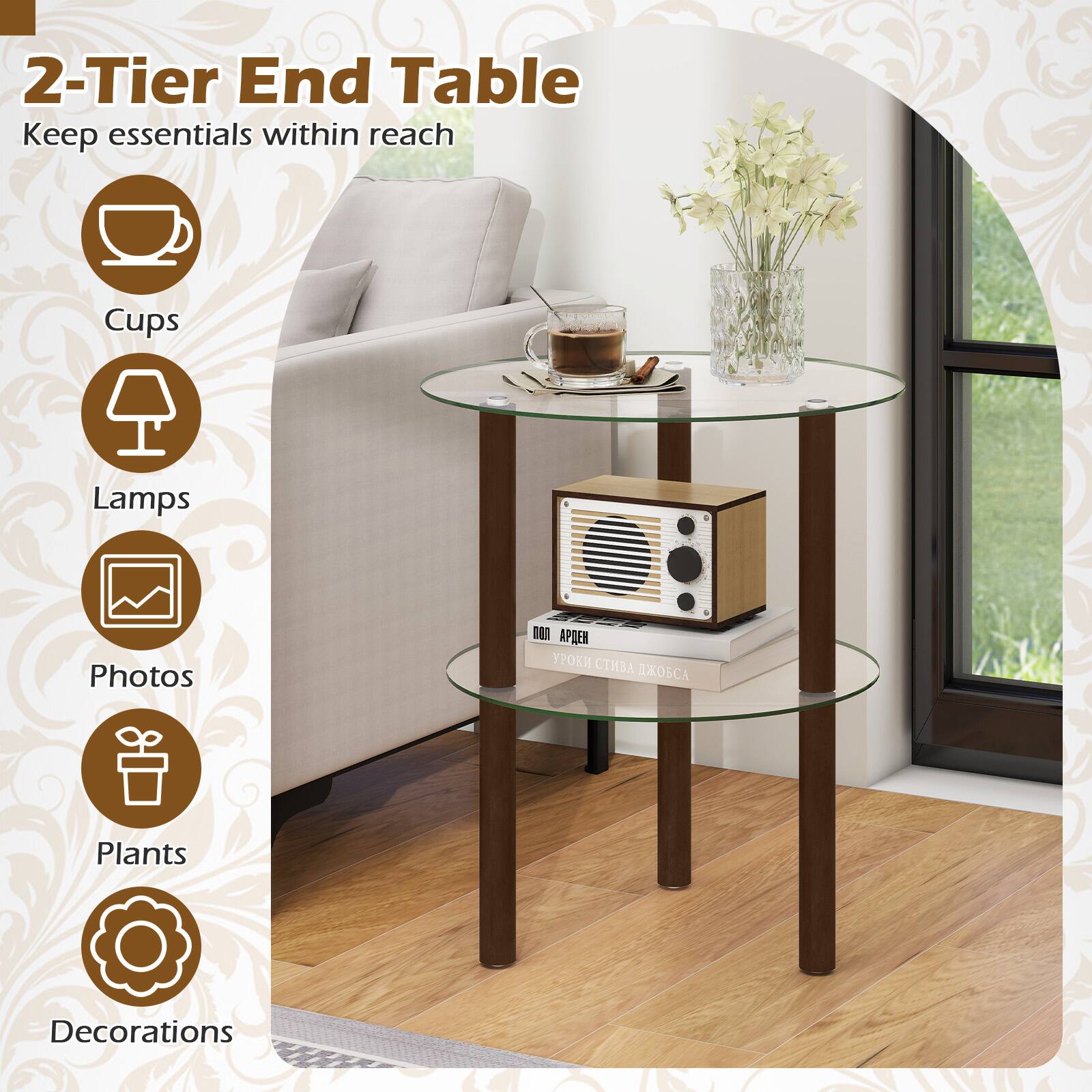 2-Tier End Table  
Keep essentials within reach  
Cups  
Lamps  
Photos  
Plants  
Decorations