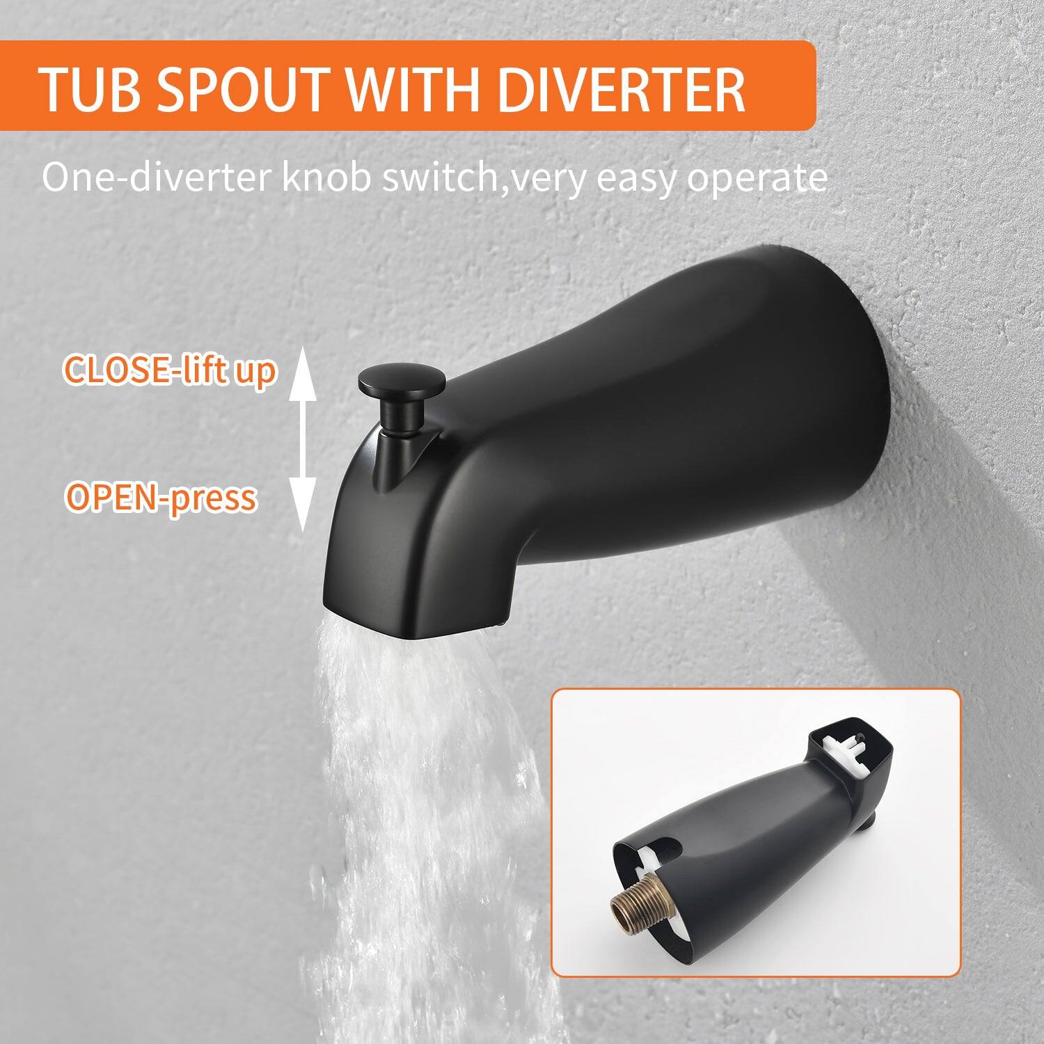 TUB SPOUT WITH DIVERTER

One-diverter knob switch, very easy operate

CLOSE-lift up

OPEN-press