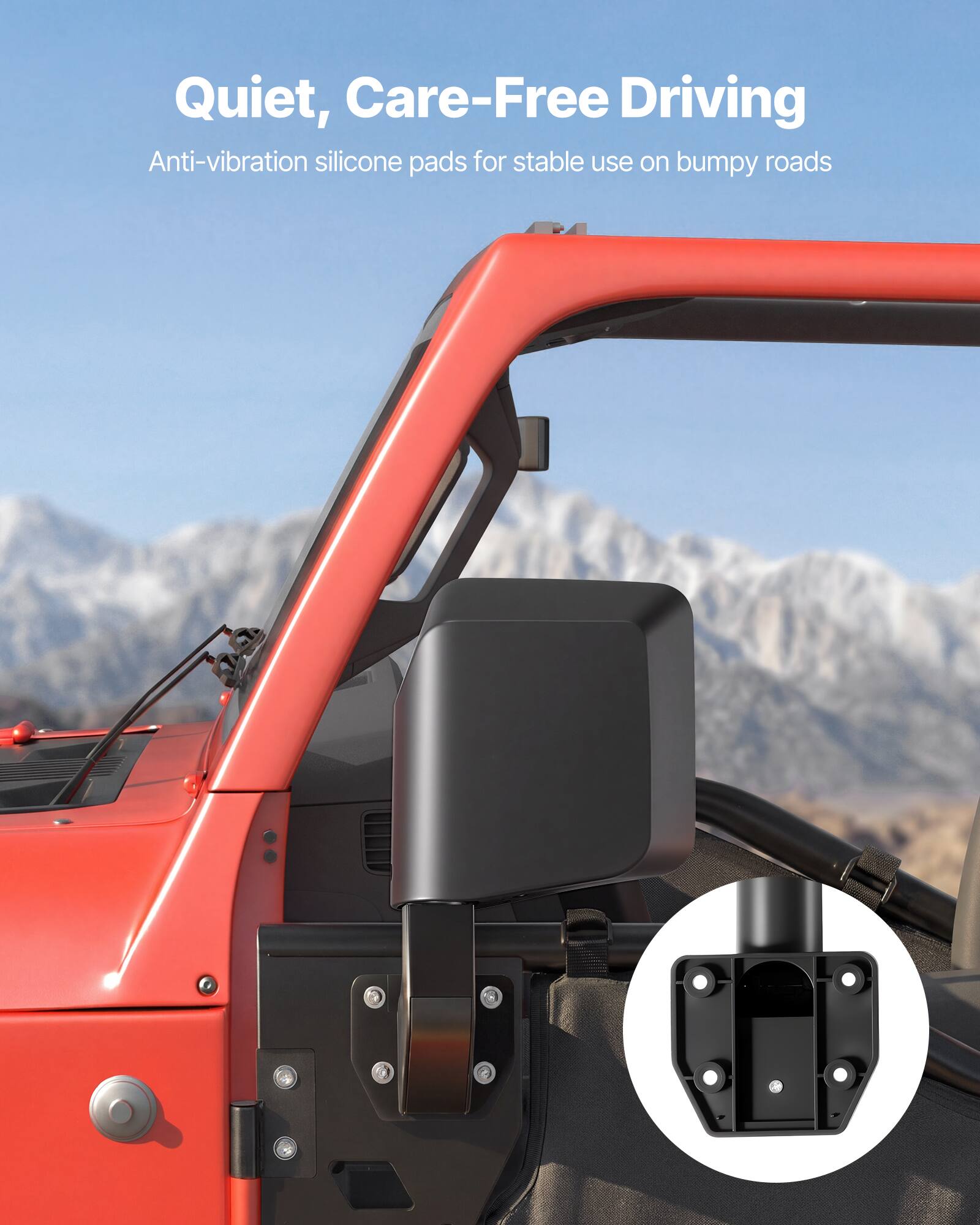 Quiet, Care-Free Driving  
Anti-vibration silicone pads for stable use on bumpy roads