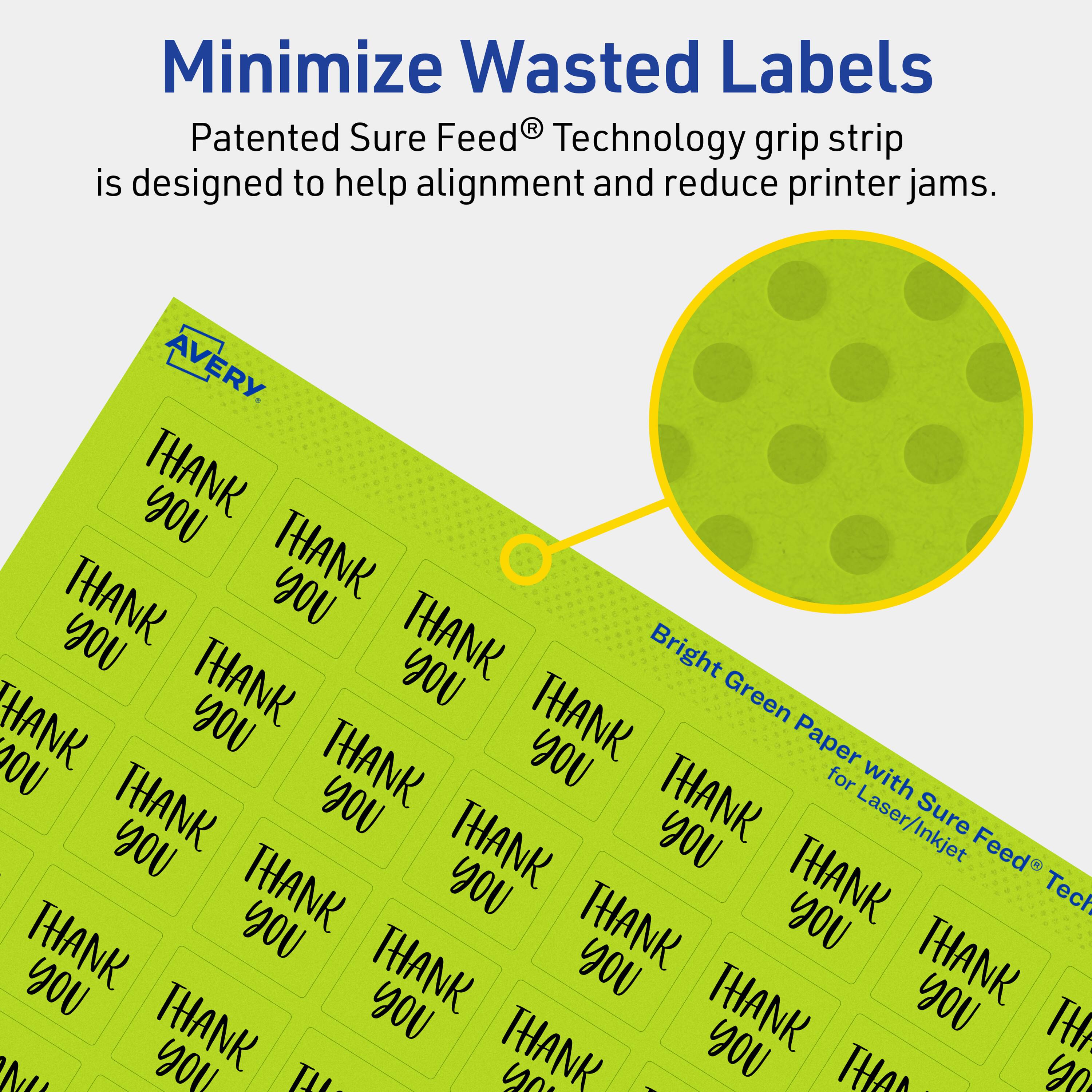 Minimize Wasted Labels

Patented Sure Feed® Technology grip strip is designed to help alignment and reduce printer jams.

AVERY

Bright Green Paper with Sure Feed® Technology for Laser/Inkjet