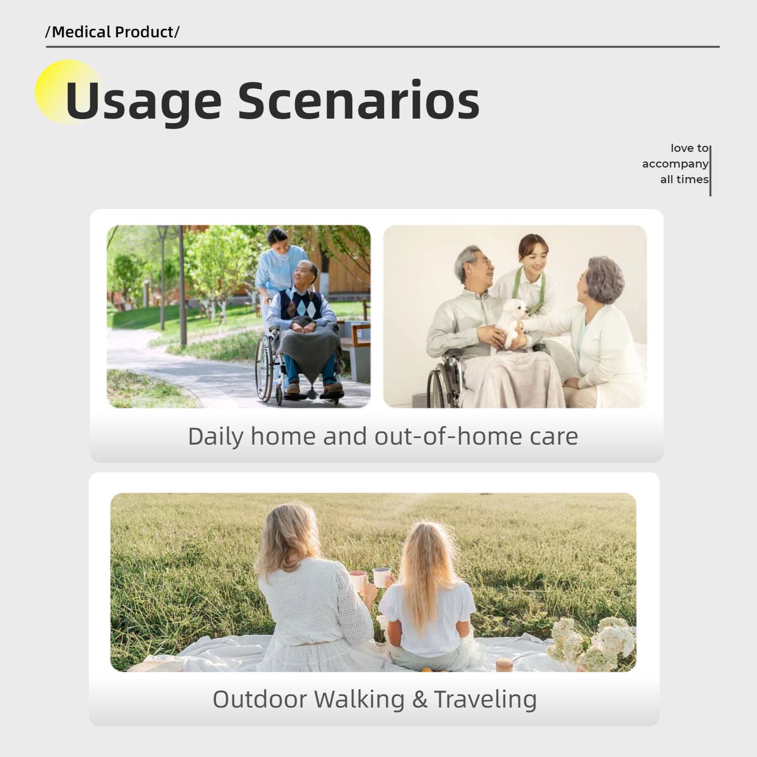 /Medical Product/  
Usage Scenarios  

love to accompany all times  

Daily home and out-of-home care  

Outdoor Walking & Traveling