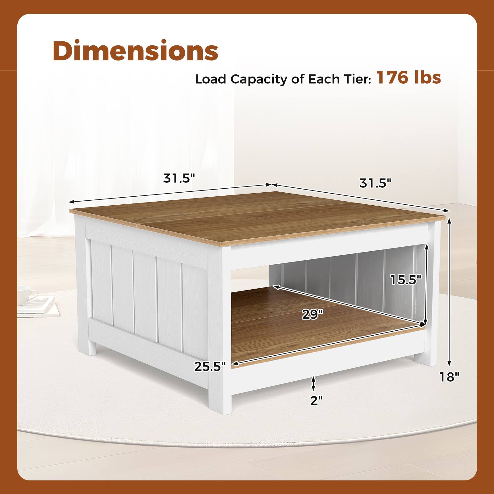 Dimensions  
Load Capacity of Each Tier: 176 lbs  

31.5"  
31.5"  
25.5"  
15.5"  
29"  
18"  
2"