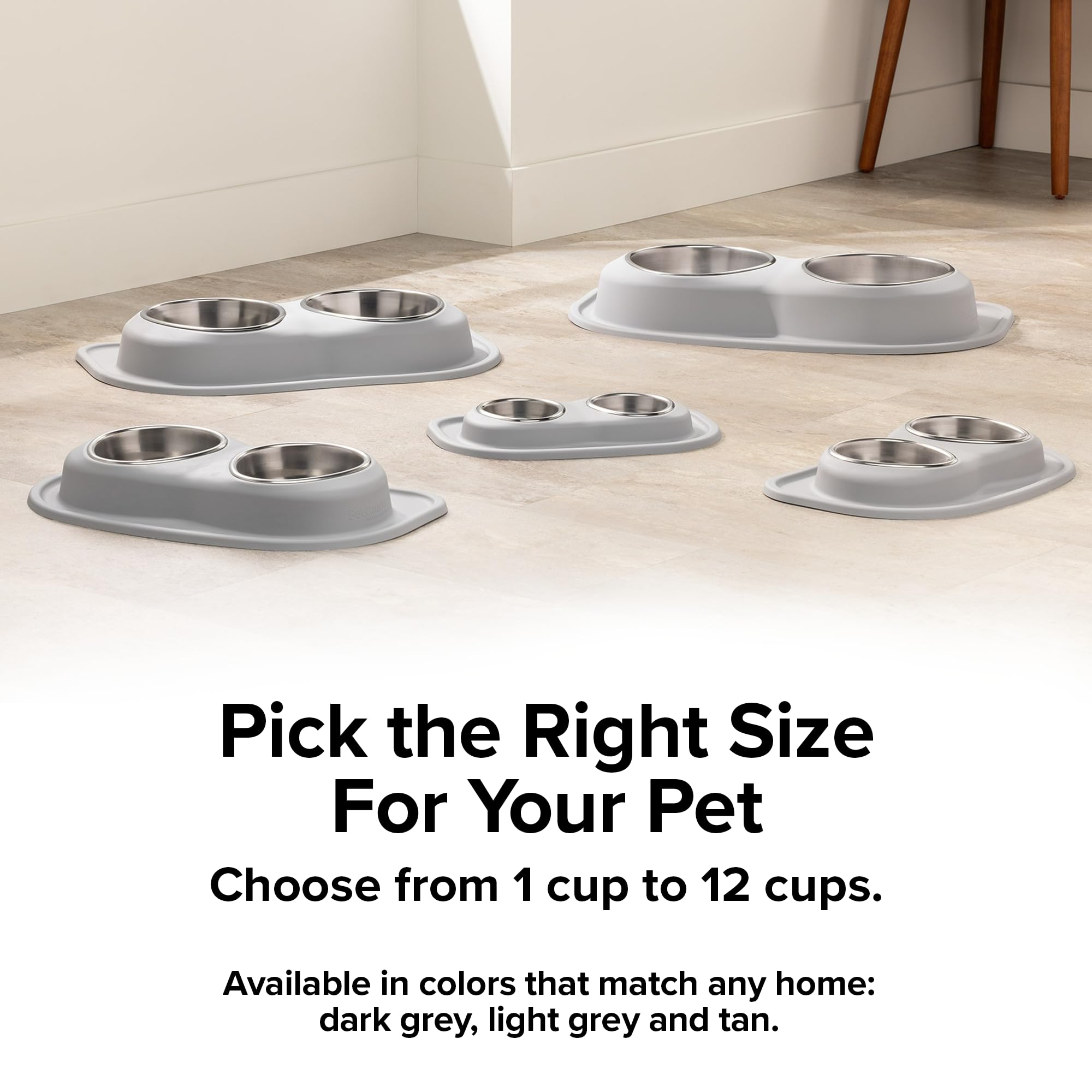 Pick the Right Size For Your Pet  
Choose from 1 cup to 12 cups.  
Available in colors that match any home: dark grey, light grey and tan.