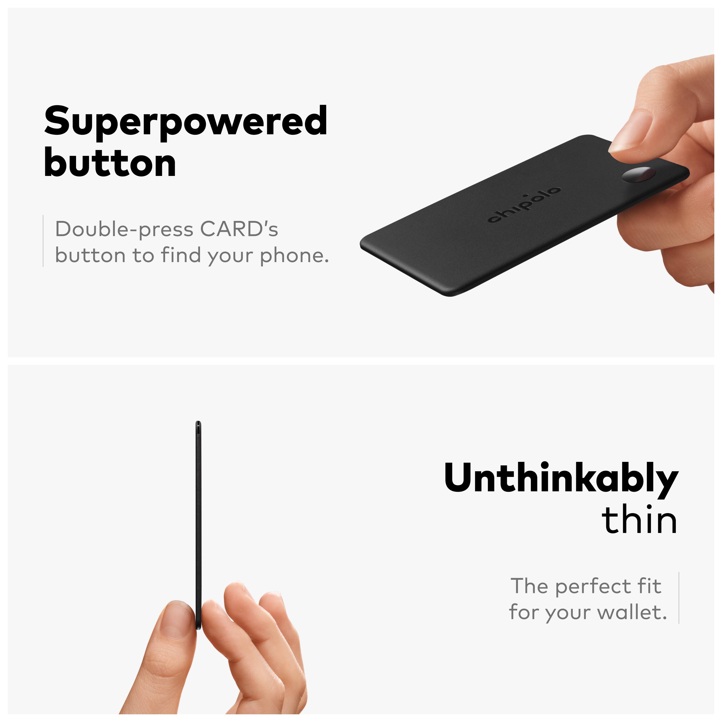 Superpowered button  
Double-press CARD's button to find your phone.  

Unthinkably thin  
The perfect fit for your wallet.