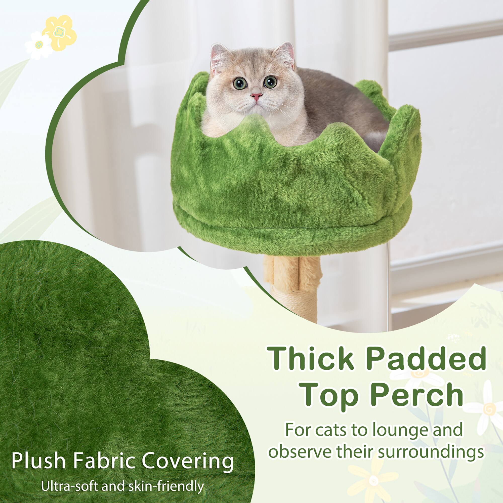 Thick Padded Top Perch  
For cats to lounge and observe their surroundings  

Plush Fabric Covering  
Ultra-soft and skin-friendly