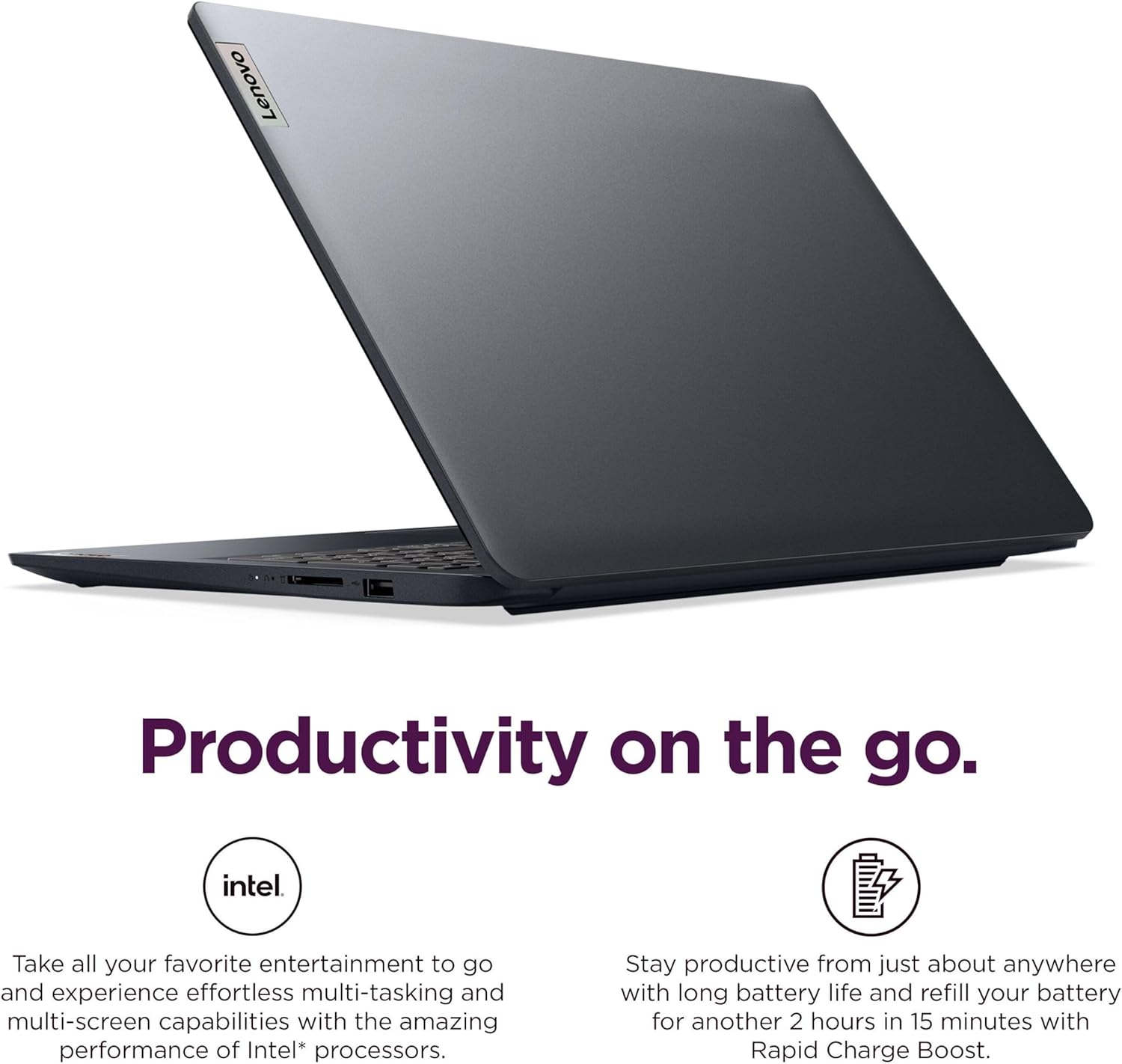 Productivity on the go.

Take all your favorite entertainment to go and experience effortless multi-tasking and multi-screen capabilities with the amazing performance of Intel* processors.

Stay productive from just about anywhere with long battery life and refill your battery for another 2 hours in 15 minutes with Rapid Charge Boost.