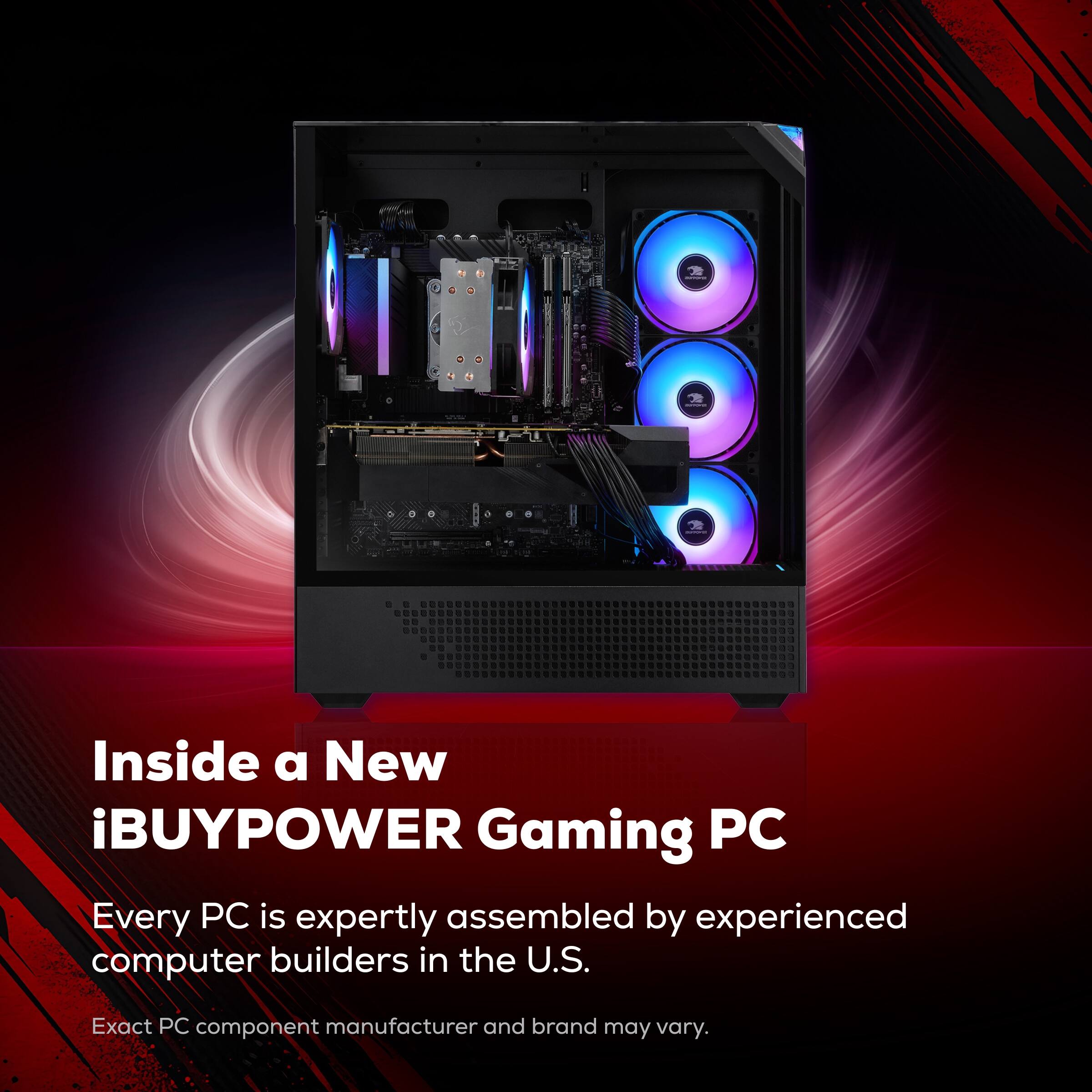 Inside a New iBUYPOWER Gaming PC

Every PC is expertly assembled by experienced computer builders in the U.S.

Exact PC component manufacturer and brand may vary.