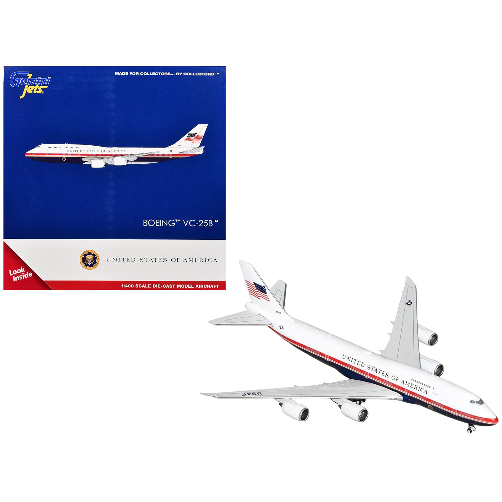Gemini Jets  
MADE FOR COLLECTORS... BY COLLECTORS  
UNITED STATES OF AMERICA  
BOEING™ VC-25B™  
Look Inside  
UNITED STATES OF AMERICA 1:400 SCALE DIE-CAST MODEL AIRCRAFT  
USAF